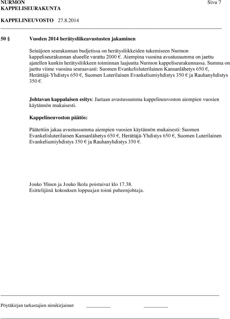 Summa on jaettu viime vuosina seuraavasti: Suomen Evankelisluterilainen Kansanlähetys 650, Herättäjä-Yhdistys 650, Suomen Luterilainen Evankeliumiyhdistys 350 ja Rauhanyhdistys 350.