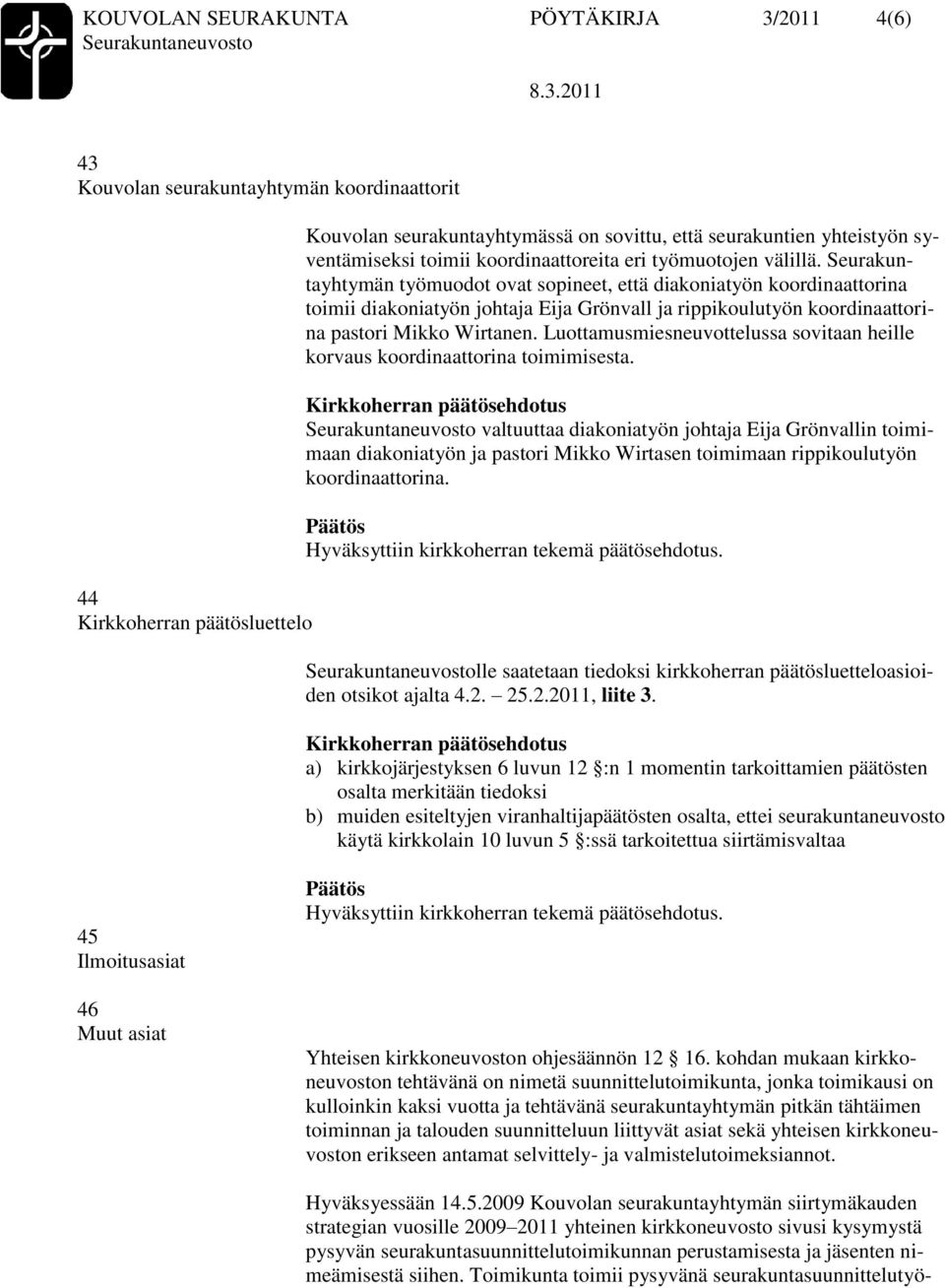 Seurakuntayhtymän työmuodot ovat sopineet, että diakoniatyön koordinaattorina toimii diakoniatyön johtaja Eija Grönvall ja rippikoulutyön koordinaattorina pastori Mikko Wirtanen.