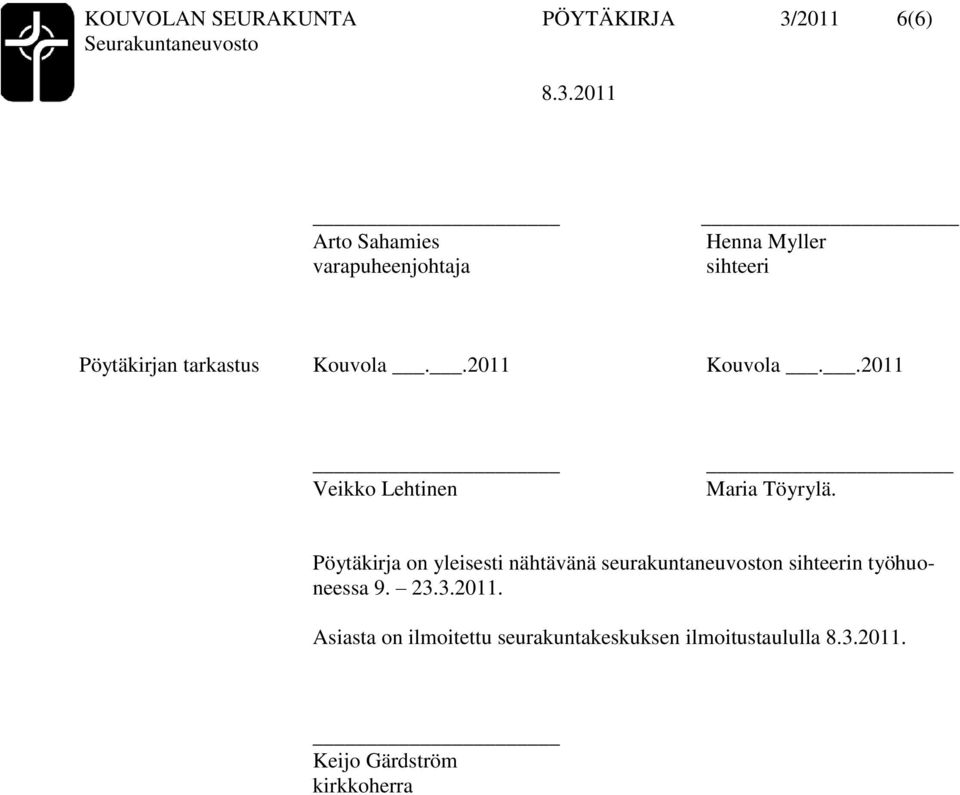 Pöytäkirja on yleisesti nähtävänä seurakuntaneuvoston sihteerin työhuoneessa 9. 23.3.2011.