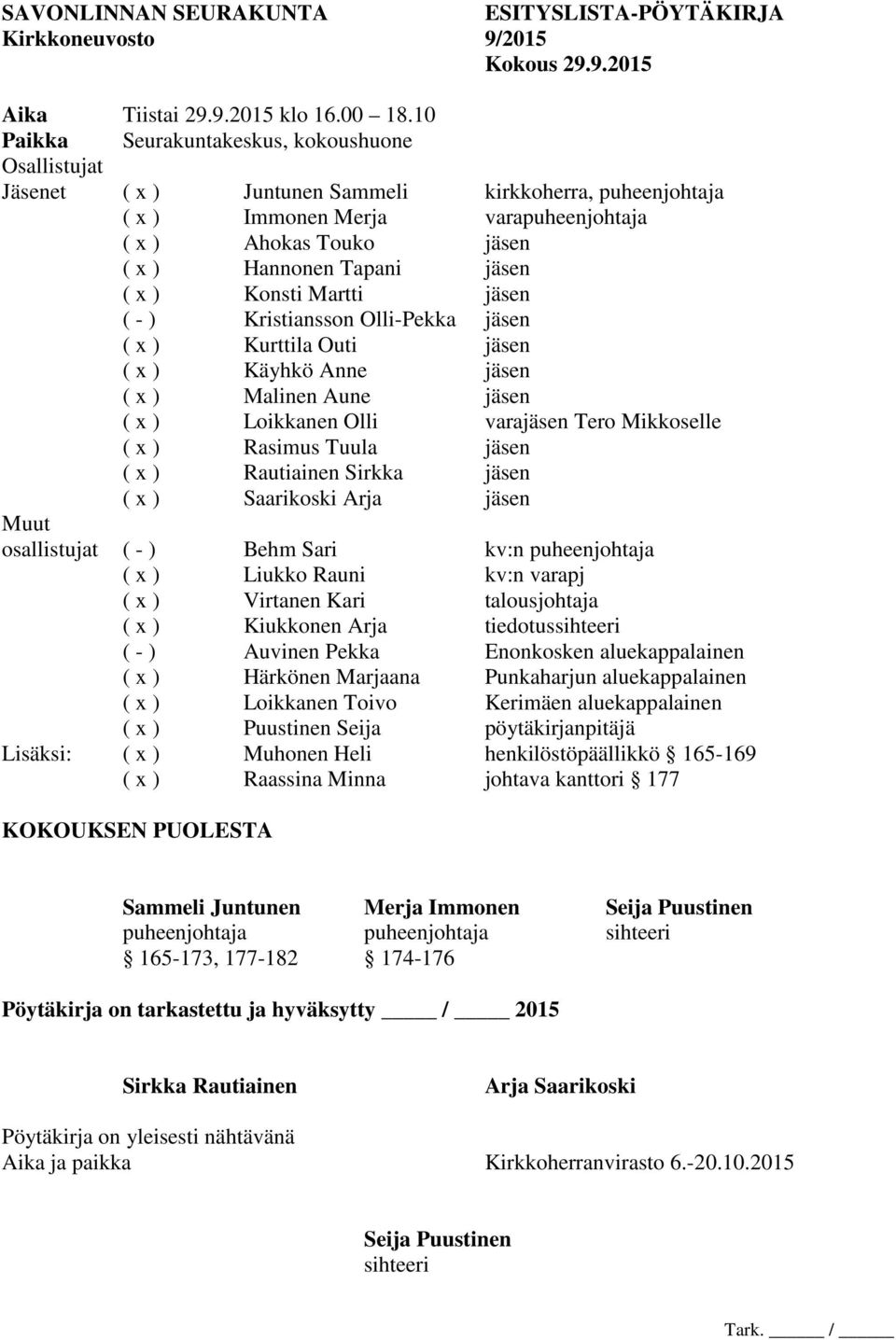 jäsen ( x ) Konsti Martti jäsen ( - ) Kristiansson Olli-Pekka jäsen ( x ) Kurttila Outi jäsen ( x ) Käyhkö Anne jäsen ( x ) Malinen Aune jäsen ( x ) Loikkanen Olli varajäsen Tero Mikkoselle ( x )