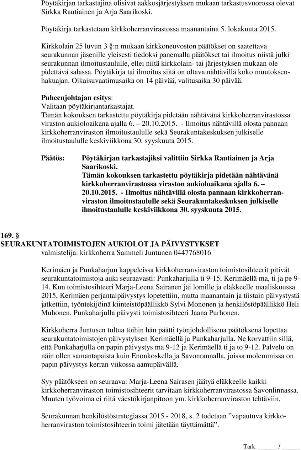 niitä kirkkolain- tai järjestyksen mukaan ole pidettävä salassa. Pöytäkirja tai ilmoitus siitä on oltava nähtävillä koko muutoksenhakuajan. Oikaisuvaatimusaika on 14 päivää, valitusaika 30 päivää.