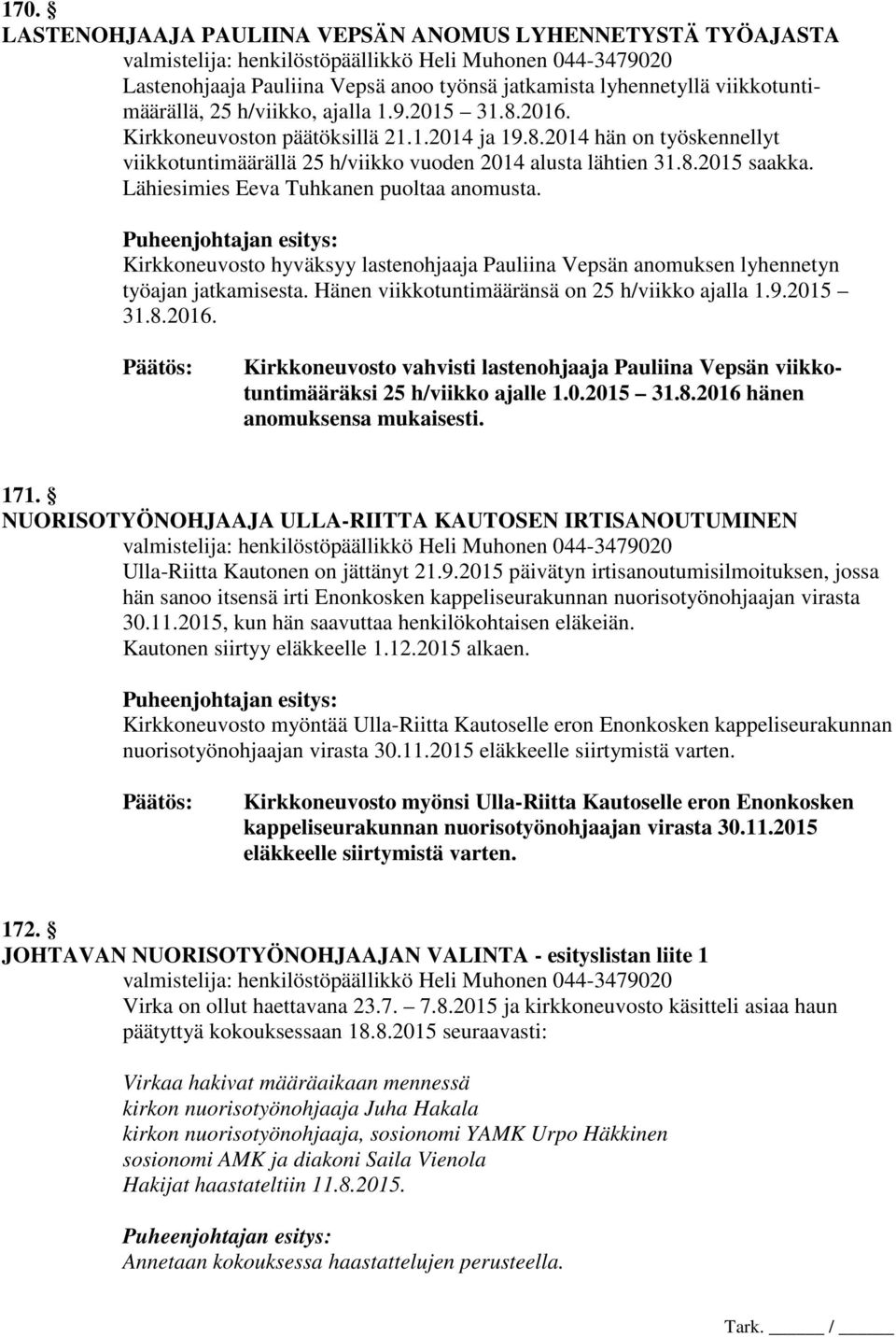 Lähiesimies Eeva Tuhkanen puoltaa anomusta. Kirkkoneuvosto hyväksyy lastenohjaaja Pauliina Vepsän anomuksen lyhennetyn työajan jatkamisesta. Hänen viikkotuntimääränsä on 25 h/viikko ajalla 1.9.