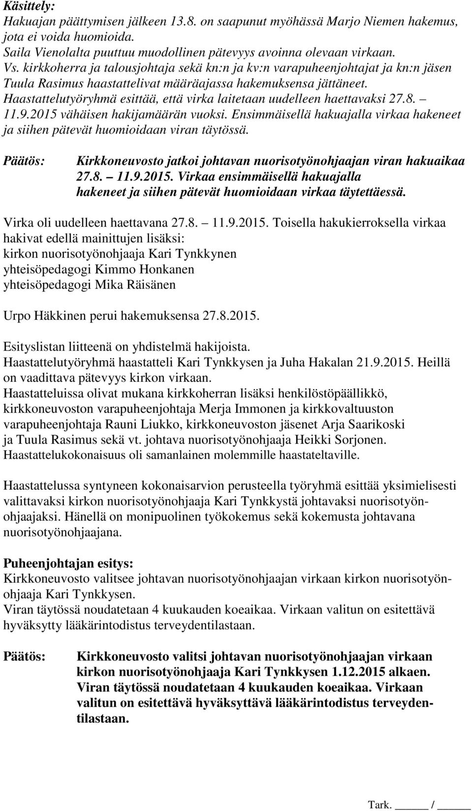 Haastattelutyöryhmä esittää, että virka laitetaan uudelleen haettavaksi 27.8. 11.9.2015 vähäisen hakijamäärän vuoksi.