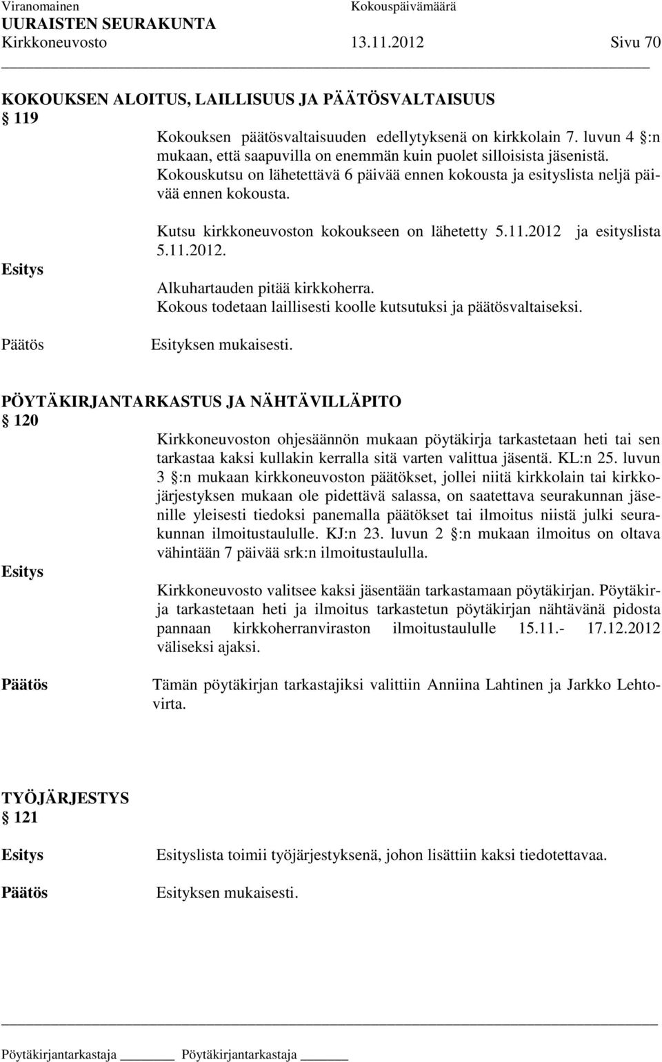 Kutsu kirkkoneuvoston kokoukseen on lähetetty 5.11.2012 ja esityslista 5.11.2012. Alkuhartauden pitää kirkkoherra. Kokous todetaan laillisesti koolle kutsutuksi ja päätösvaltaiseksi.