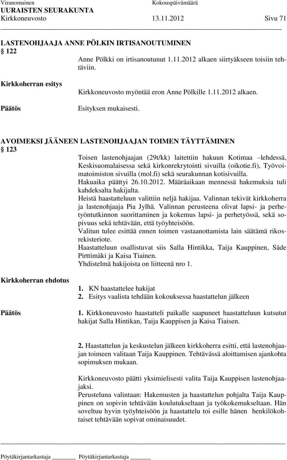 AVOIMEKSI JÄÄNEEN LASTENOHJAAJAN TOIMEN TÄYTTÄMINEN 123 Toisen lastenohjaajan (29t/kk) laitettiin hakuun Kotimaa lehdessä, Keskisuomalaisessa sekä kirkonrekrytointi sivuilla (oikotie.