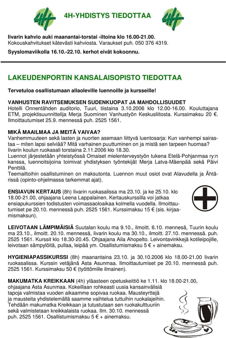 VANHUSTEN RAVITSEMUKSEN SUDENKUOPAT JA MAHDOLLISUUDET Hotelli Onnentähden auditorio, Tuuri, tiistaina 3.10.2006 klo 12.00-16.00. Kouluttajana ETM, projektisuunnittelija Merja Suominen Vanhustyön Keskusliitosta.