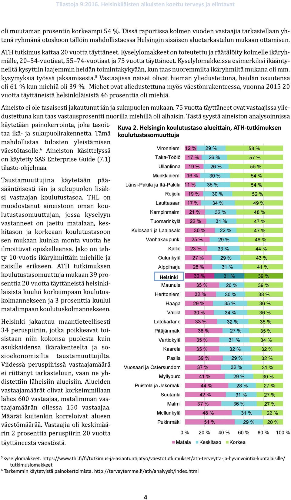 Kyselylomakkeissa esimerkiksi ikääntyneiltä kysyttiin laajemmin heidän toimintakykyään, kun taas nuoremmilta ikäryhmiltä mukana oli mm. kysymyksiä työssä jaksamisesta.