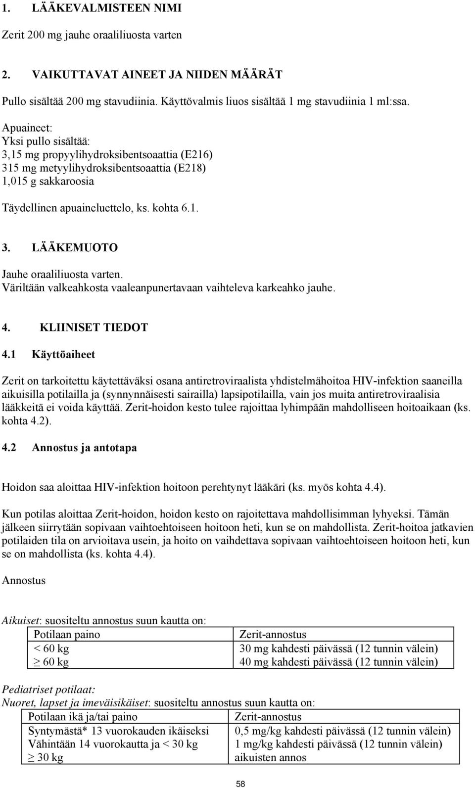 Väriltään valkeahkosta vaaleanpunertavaan vaihteleva karkeahko jauhe. 4. KLIINISET TIEDOT 4.