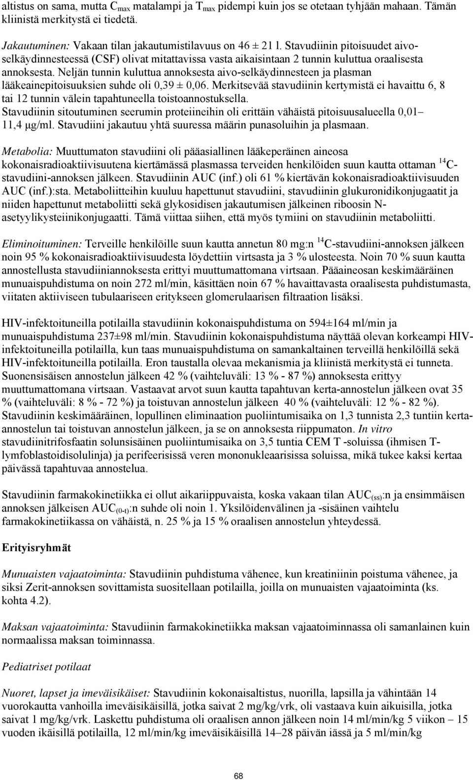 Neljän tunnin kuluttua annoksesta aivo-selkäydinnesteen ja plasman lääkeainepitoisuuksien suhde oli 0,39 ± 0,06.