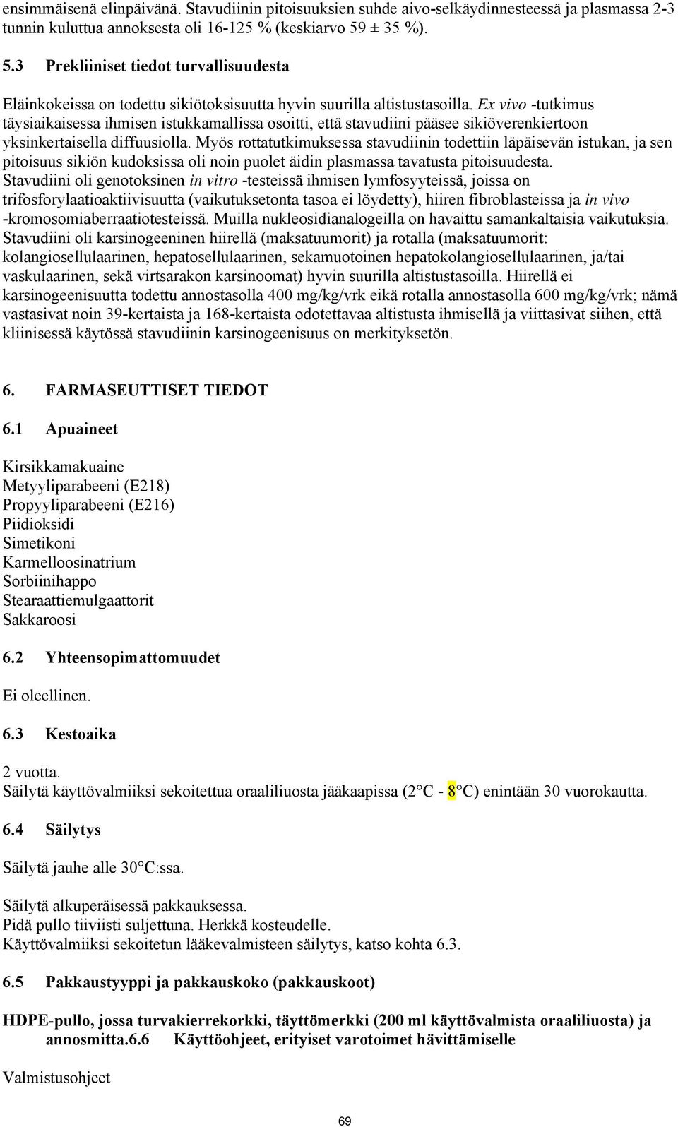 Ex vivo -tutkimus täysiaikaisessa ihmisen istukkamallissa osoitti, että stavudiini pääsee sikiöverenkiertoon yksinkertaisella diffuusiolla.