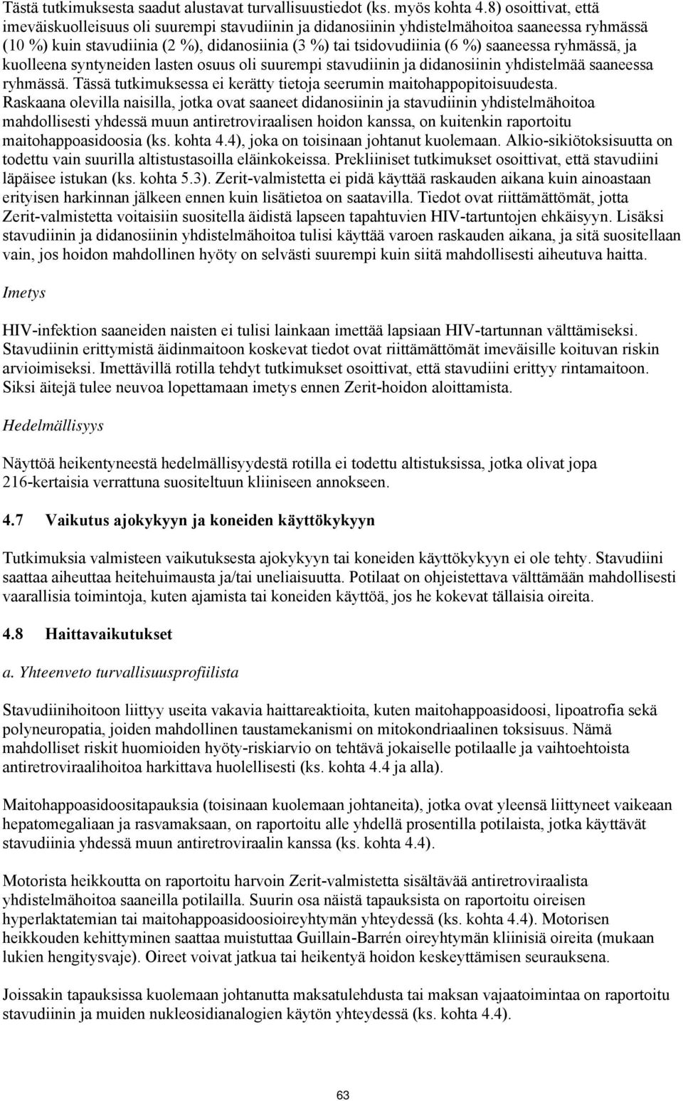 ryhmässä, ja kuolleena syntyneiden lasten osuus oli suurempi stavudiinin ja didanosiinin yhdistelmää saaneessa ryhmässä. Tässä tutkimuksessa ei kerätty tietoja seerumin maitohappopitoisuudesta.