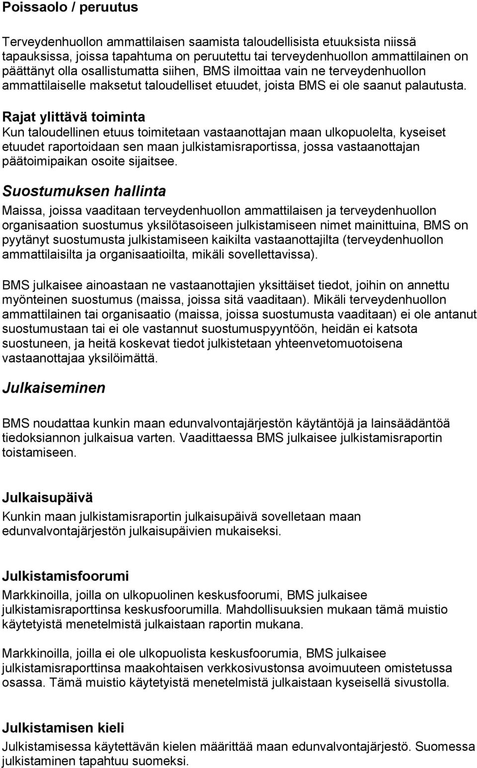 Rajat ylittävä toiminta Kun taloudellinen etuus toimitetaan vastaanottajan maan ulkopuolelta, kyseiset etuudet raportoidaan sen maan julkistamisraportissa, jossa vastaanottajan päätoimipaikan osoite