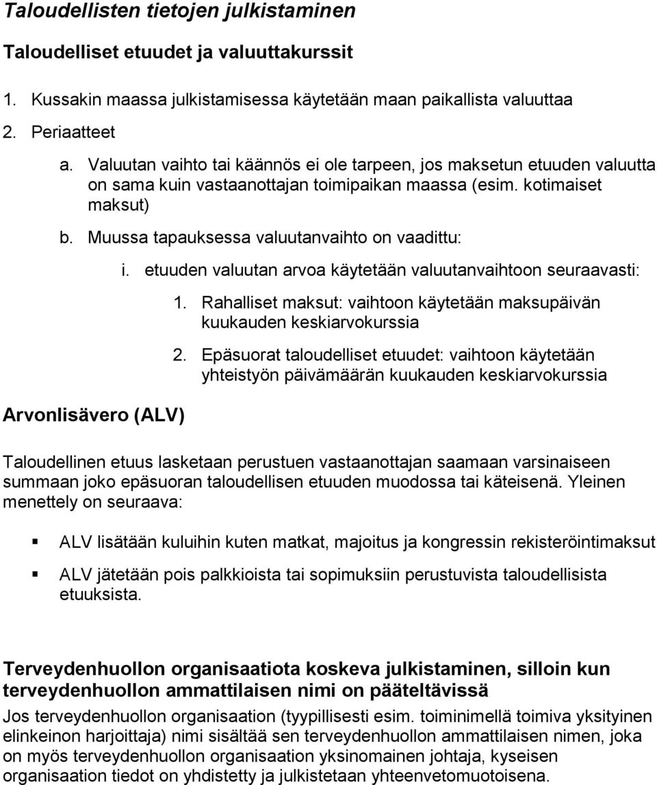 Muussa tapauksessa valuutanvaihto on vaadittu: Arvonlisävero (ALV) i. etuuden valuutan arvoa käytetään valuutanvaihtoon seuraavasti: 1.