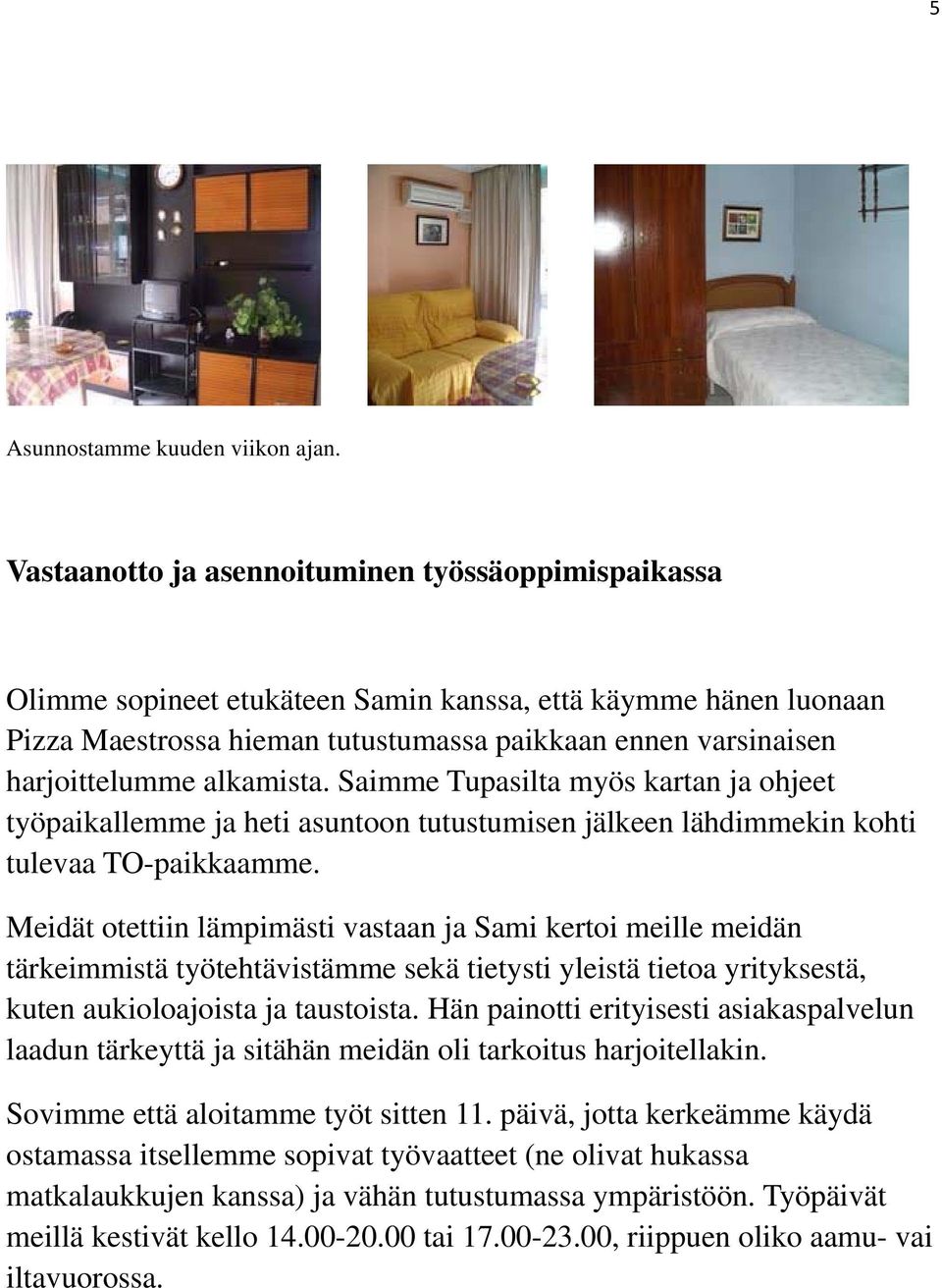 alkamista. Saimme Tupasilta myös kartan ja ohjeet työpaikallemme ja heti asuntoon tutustumisen jälkeen lähdimmekin kohti tulevaa TO-paikkaamme.