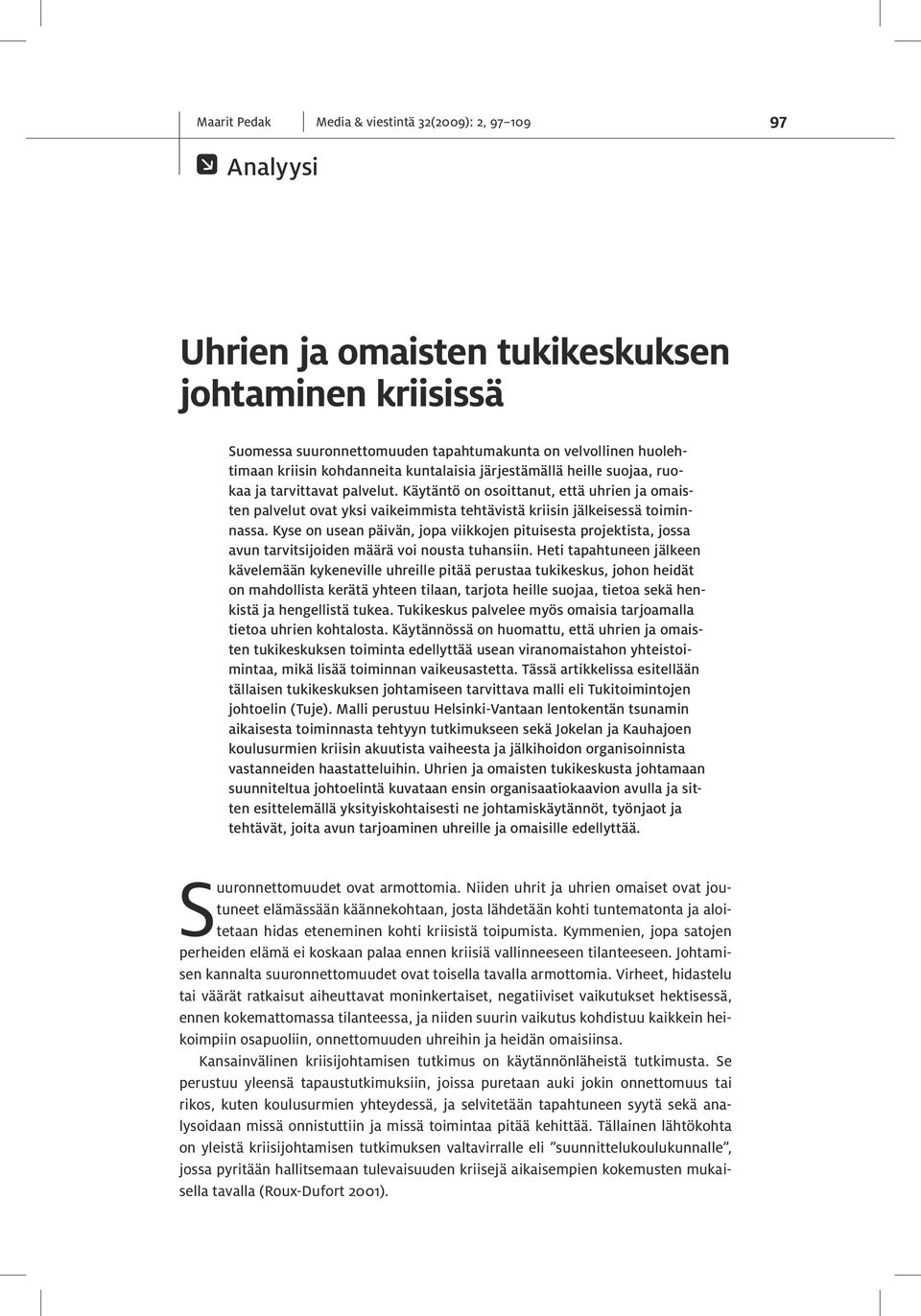 Käytäntö on osoittanut, että uhrien ja omaisten palvelut ovat yksi vaikeimmista tehtävistä kriisin jälkeisessä toiminnassa.