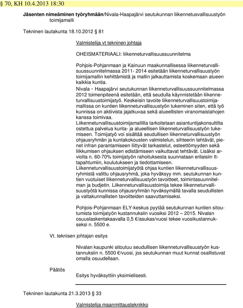 2012 81 Valmistelija vt tekninen johtaja OHEISMATERIAALI: liikenneturvallisuussuunnitelma Pohjois-Pohjanmaan ja Kainuun maakunnallisessa liikenneturvallisuussuunnitelmassa 2011-2014 esitetään