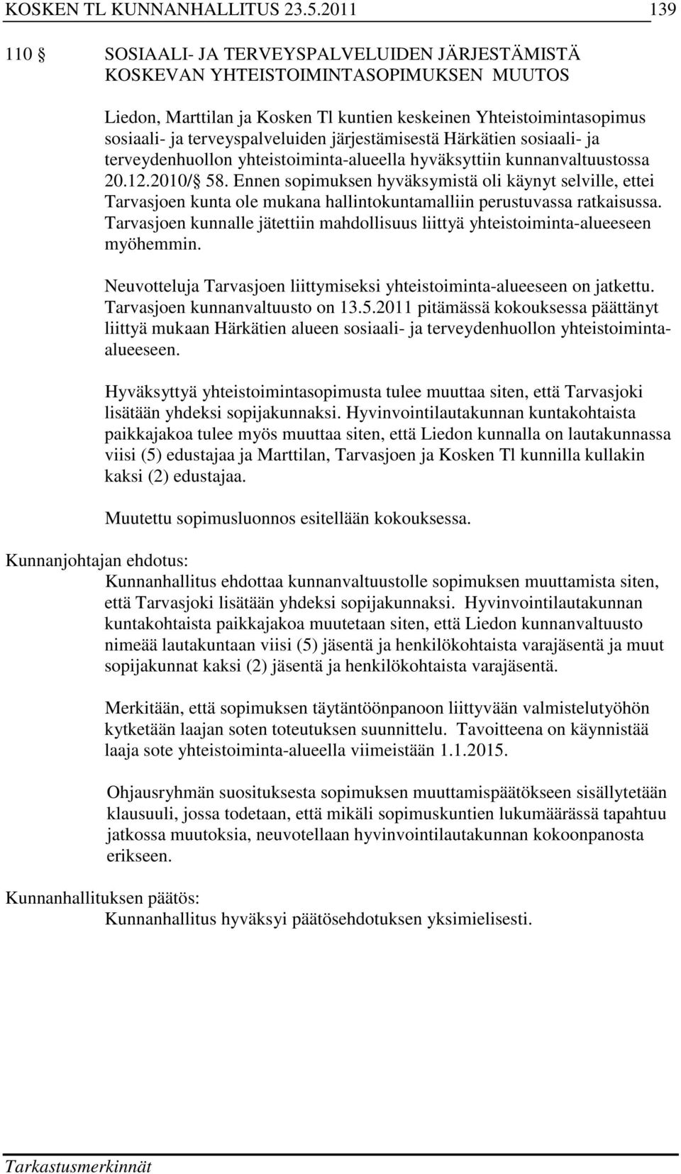 Ennen sopimuksen hyväksymistä oli käynyt selville, ettei Tarvasjoen kunta ole mukana hallintokuntamalliin perustuvassa ratkaisussa.