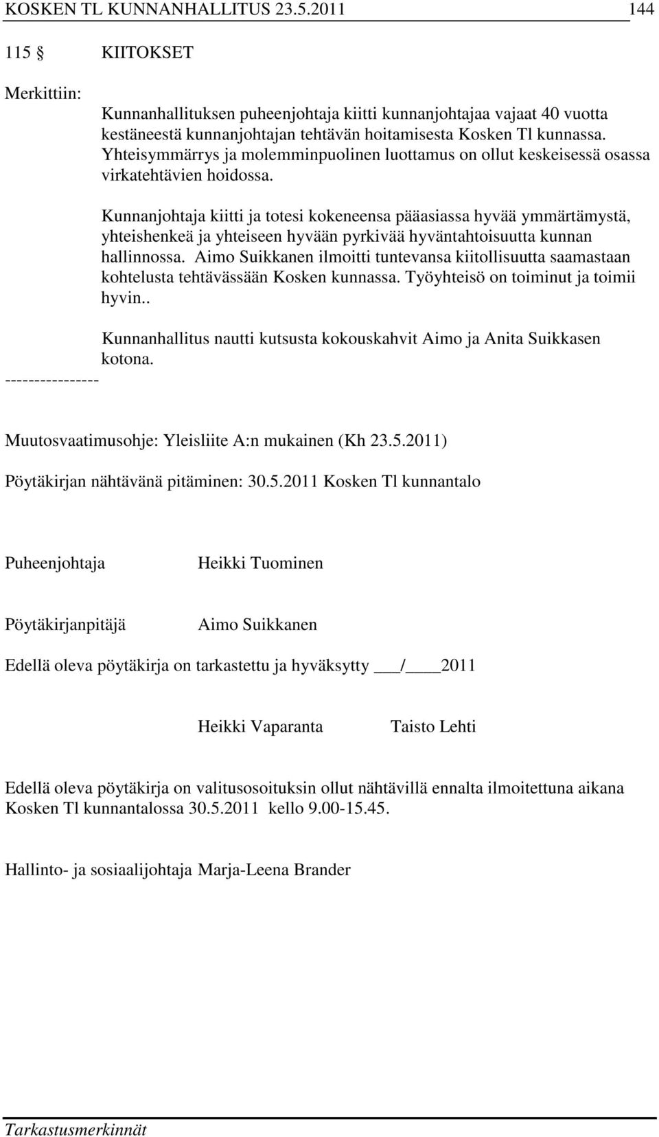 Kunnanjohtaja kiitti ja totesi kokeneensa pääasiassa hyvää ymmärtämystä, yhteishenkeä ja yhteiseen hyvään pyrkivää hyväntahtoisuutta kunnan hallinnossa.