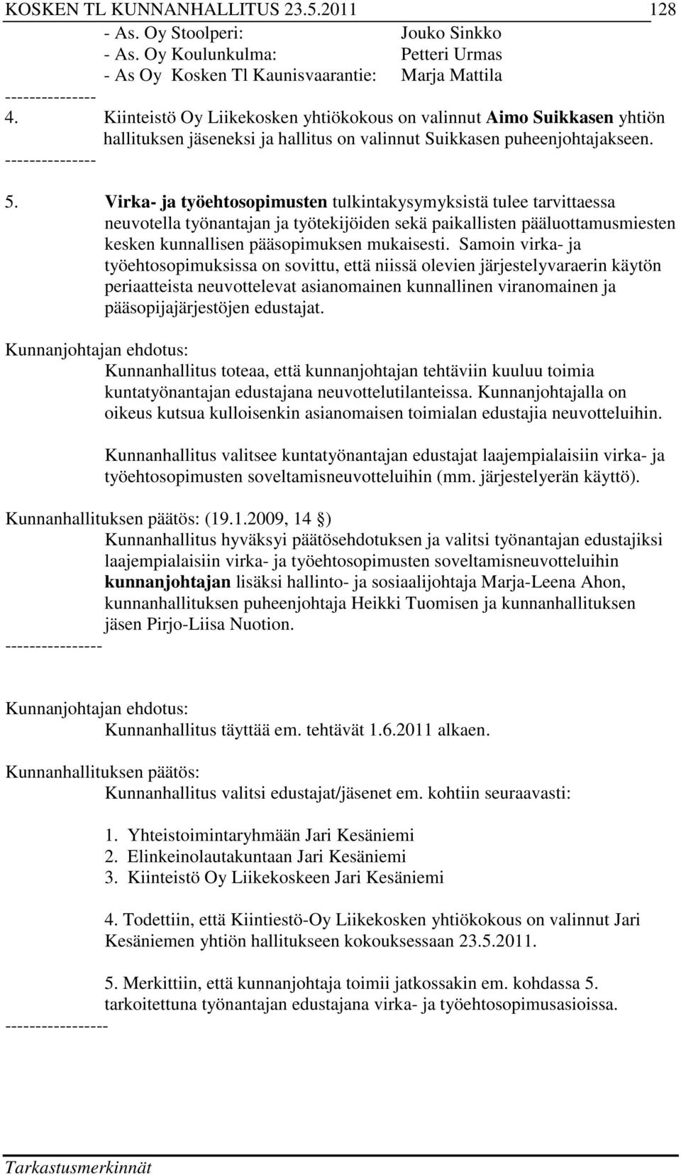 Virka- ja työehtosopimusten tulkintakysymyksistä tulee tarvittaessa neuvotella työnantajan ja työtekijöiden sekä paikallisten pääluottamusmiesten kesken kunnallisen pääsopimuksen mukaisesti.