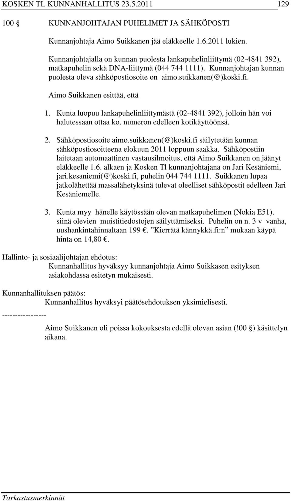 fi. Aimo Suikkanen esittää, että 1. Kunta luopuu lankapuhelinliittymästä (02-4841 392), jolloin hän voi halutessaan ottaa ko. numeron edelleen kotikäyttöönsä. 2. Sähköpostiosoite aimo.