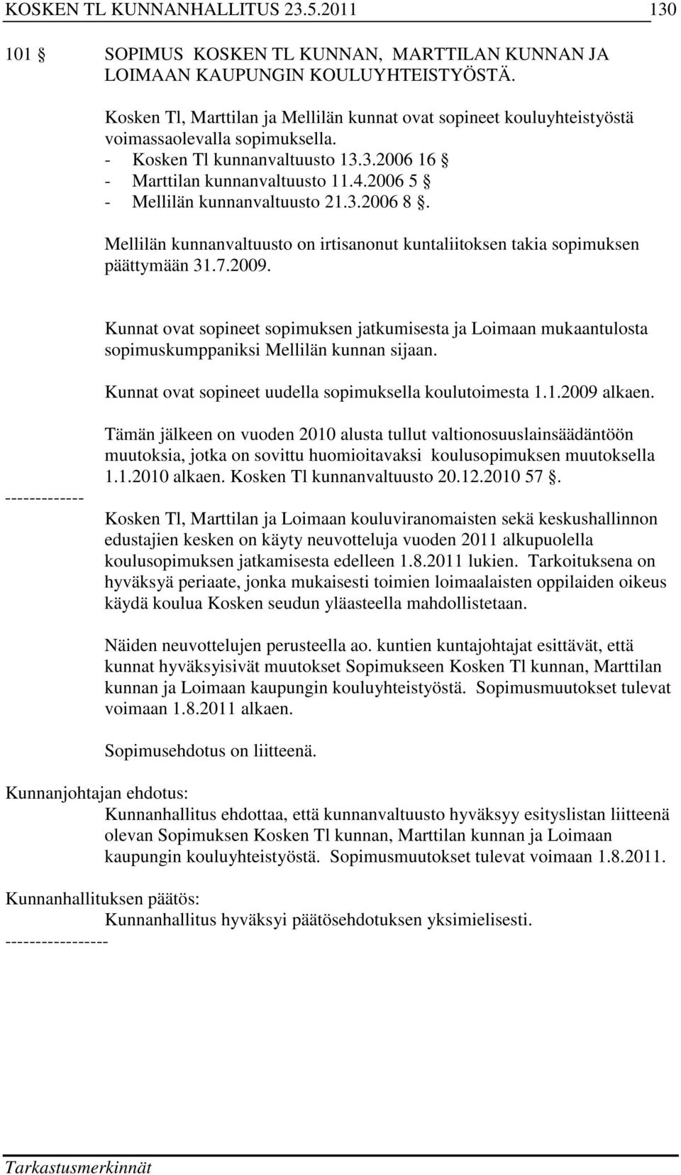 Mellilän kunnanvaltuusto on irtisanonut kuntaliitoksen takia sopimuksen päättymään 31.7.2009.