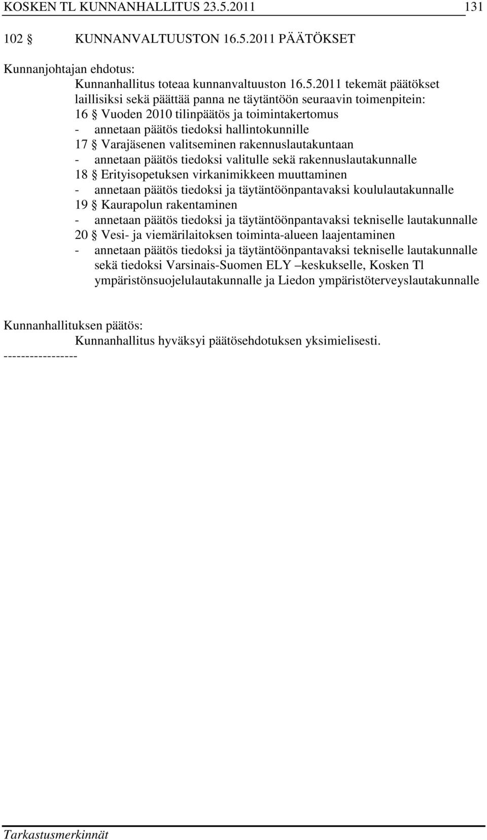 2011 tekemät päätökset laillisiksi sekä päättää panna ne täytäntöön seuraavin toimenpitein: 16 Vuoden 2010 tilinpäätös ja toimintakertomus - annetaan päätös tiedoksi hallintokunnille 17 Varajäsenen