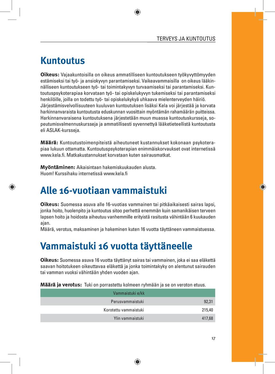 Kuntoutuspsykoterapiaa korvataan työ- tai opiskelukyvyn tukemiseksi tai parantamiseksi henkilöille, joilla on todettu työ- tai opiskelukykyä uhkaava mielenterveyden häiriö.