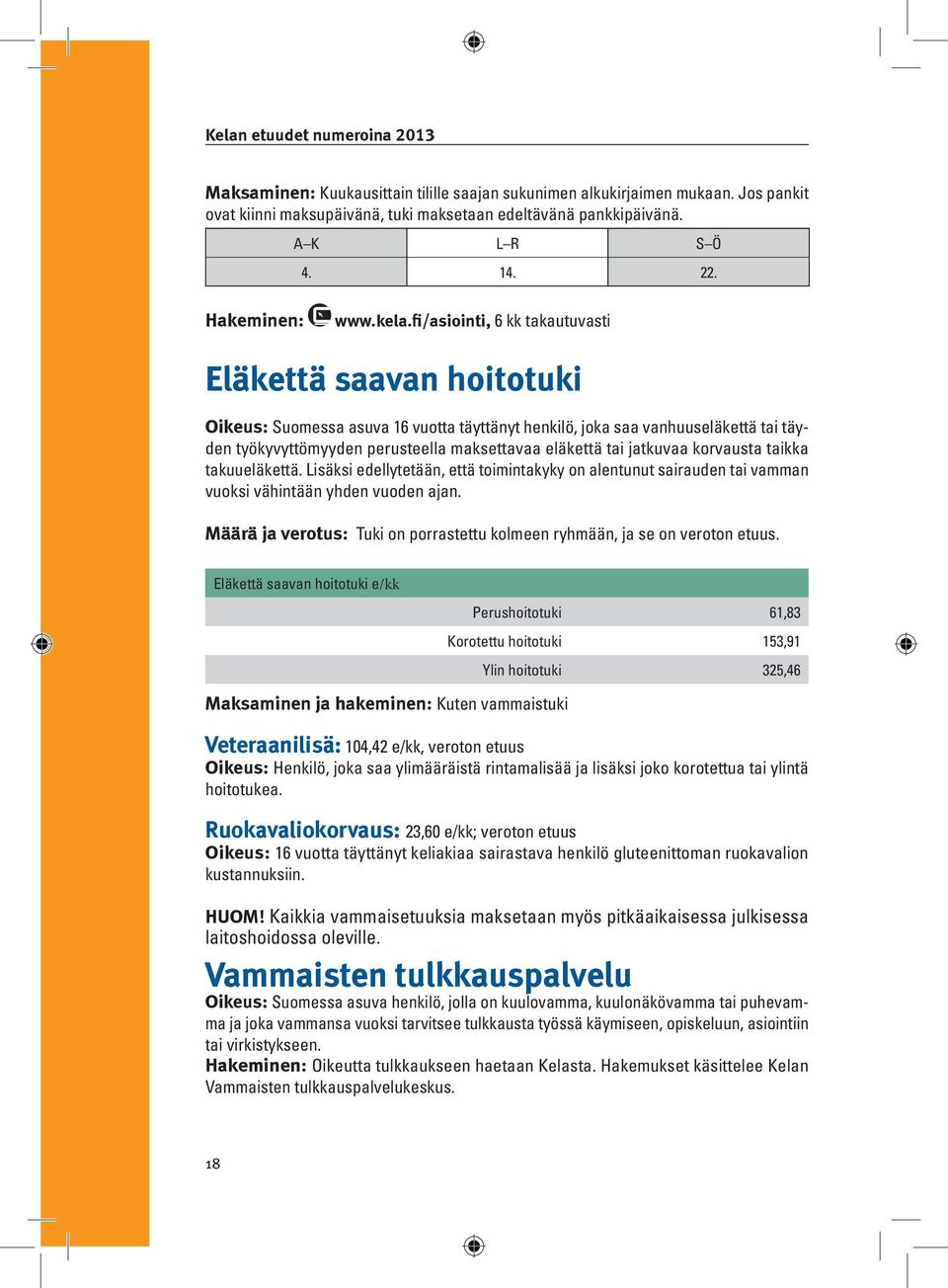 jatkuvaa korvausta taikka takuueläkettä. Lisäksi edellytetään, että toimintakyky on alentunut sairauden tai vamman vuoksi vähintään yhden vuoden ajan.