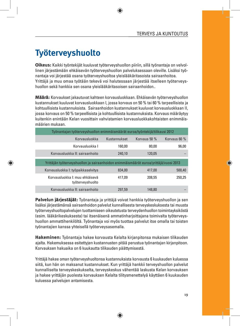 Yrittäjä ja muu omaa työtään tekevä voi halutessaan järjestää itselleen työterveyshuollon sekä hankkia sen osana yleislääkäritasoisen sairaanhoidon.