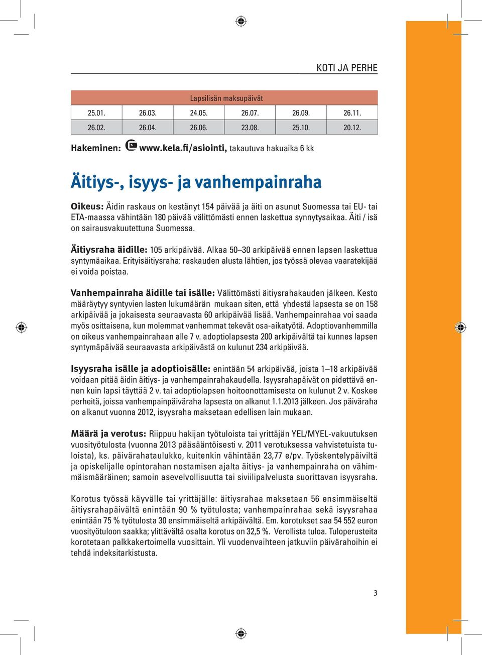 ennen laskettua synnytysaikaa. Äiti / isä on sairausvakuutettuna Suomessa. Äitiysraha äidille: 105 arkipäivää. Alkaa 50 30 arkipäivää ennen lapsen laskettua syntymäaikaa.