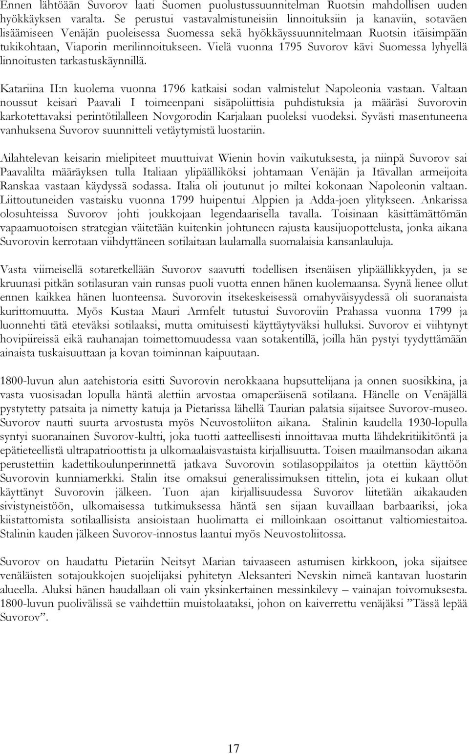 Vielä vuonna 1795 Suvorov kävi Suomessa lyhyellä linnoitusten tarkastuskäynnillä. Katariina II:n kuolema vuonna 1796 katkaisi sodan valmistelut Napoleonia vastaan.