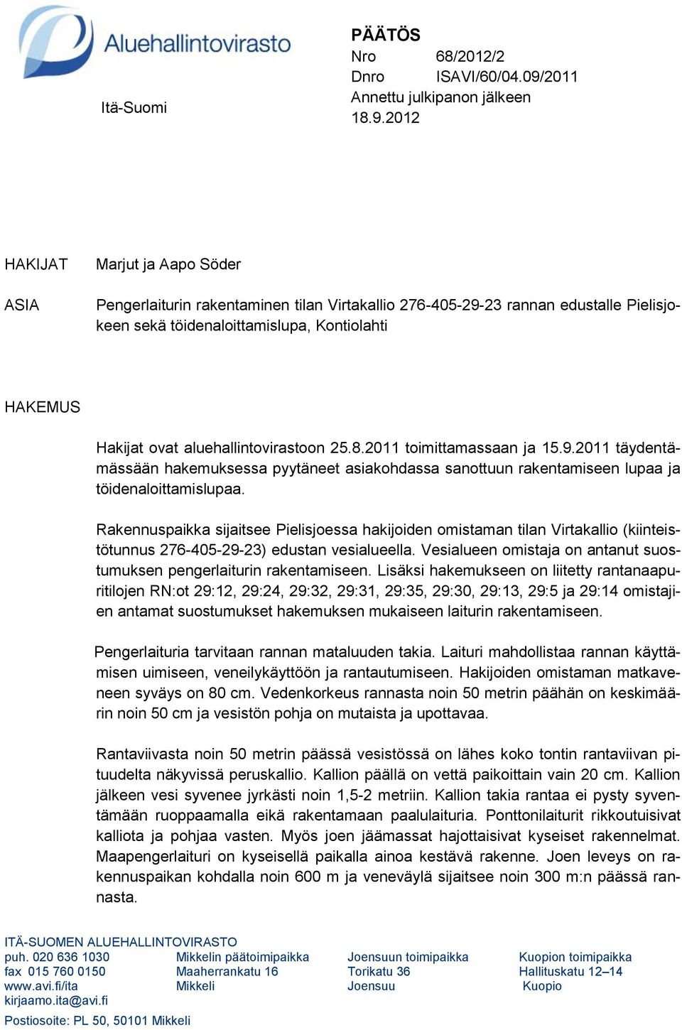 2012 HAKIJAT ASIA Marjut ja Aapo Söder Pengerlaiturin rakentaminen tilan Virtakallio 276-405-29-23 rannan edustalle Pielisjokeen sekä töidenaloittamislupa, Kontiolahti HAKEMUS Hakijat ovat