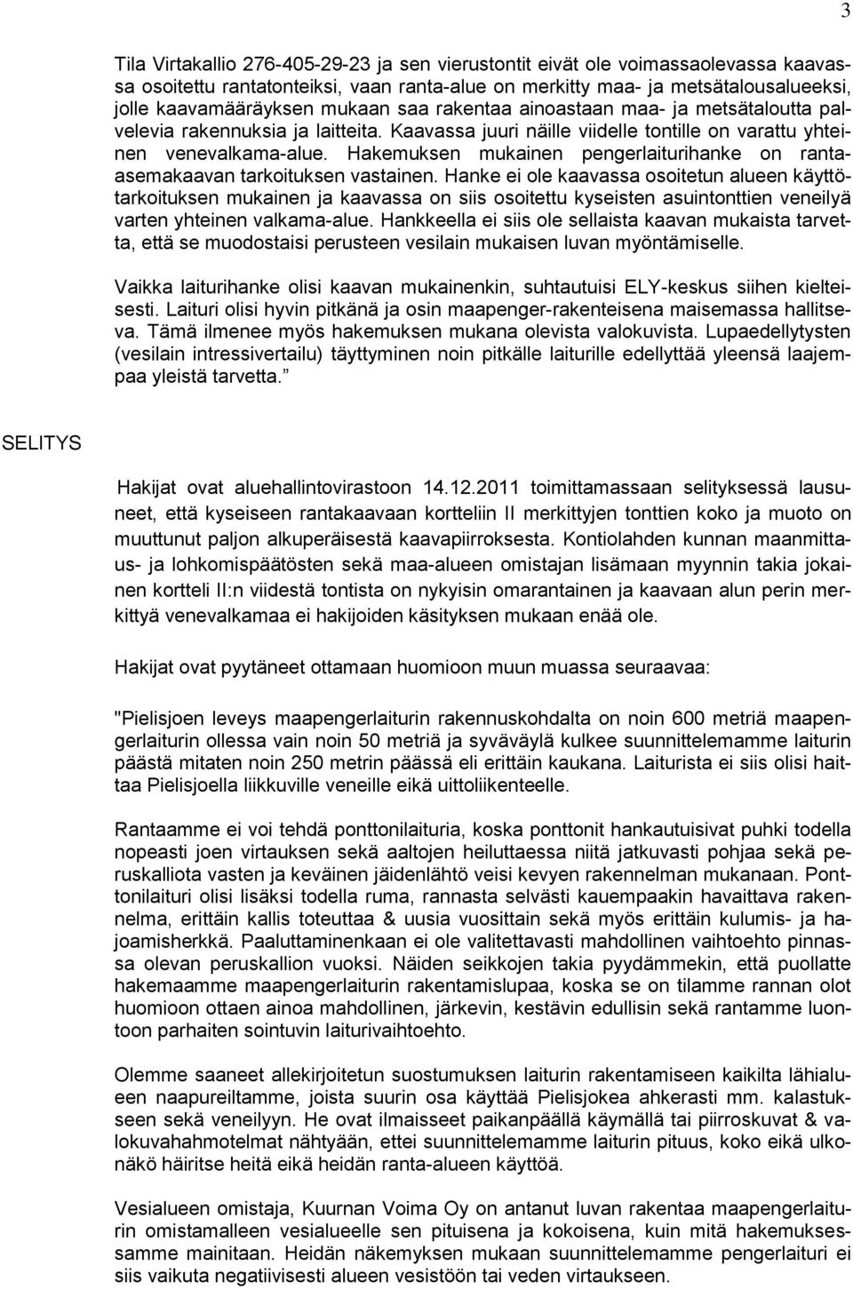 Hakemuksen mukainen pengerlaiturihanke on rantaasemakaavan tarkoituksen vastainen.