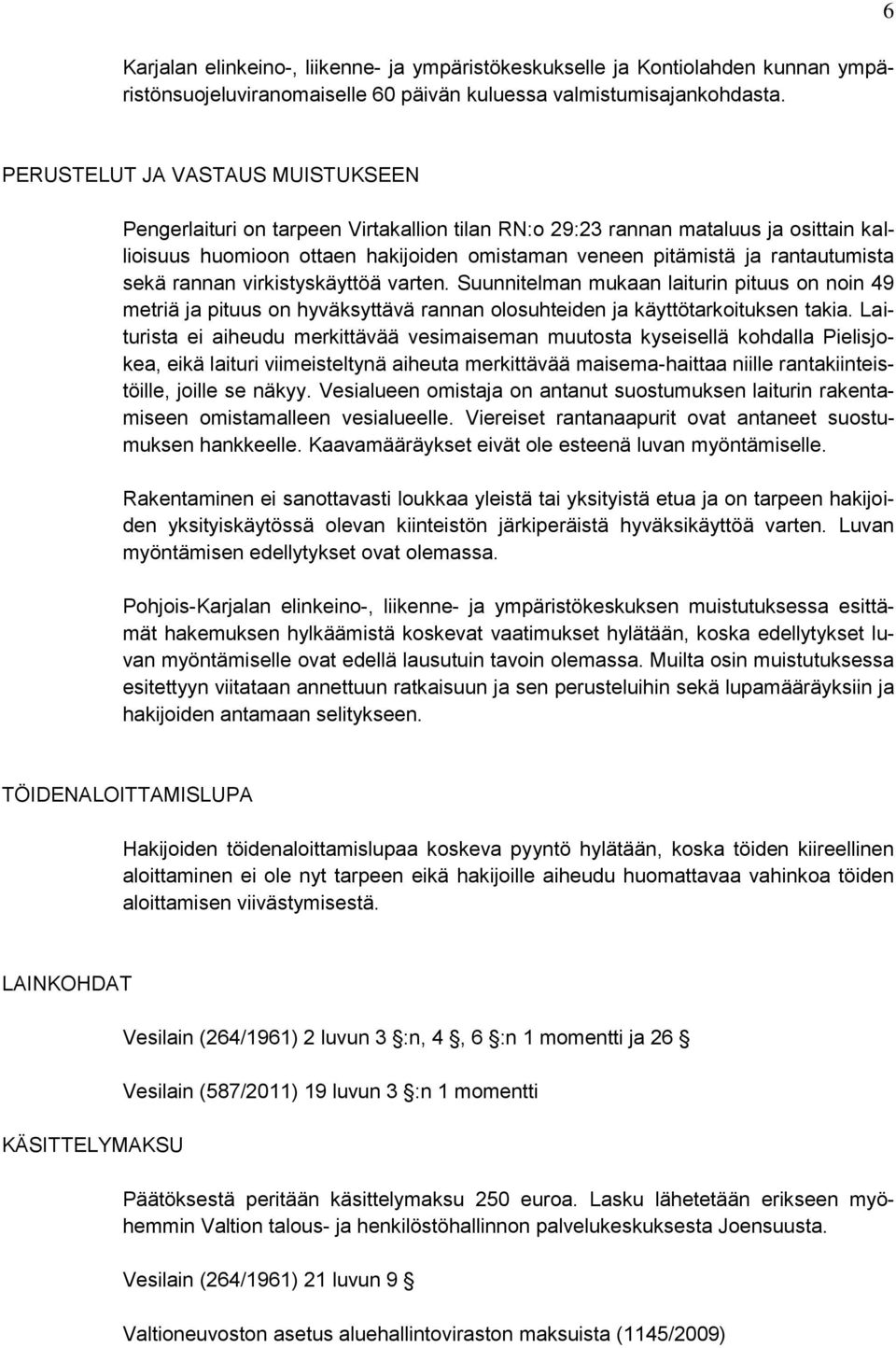 rantautumista sekä rannan virkistyskäyttöä varten. Suunnitelman mukaan laiturin pituus on noin 49 metriä ja pituus on hyväksyttävä rannan olosuhteiden ja käyttötarkoituksen takia.