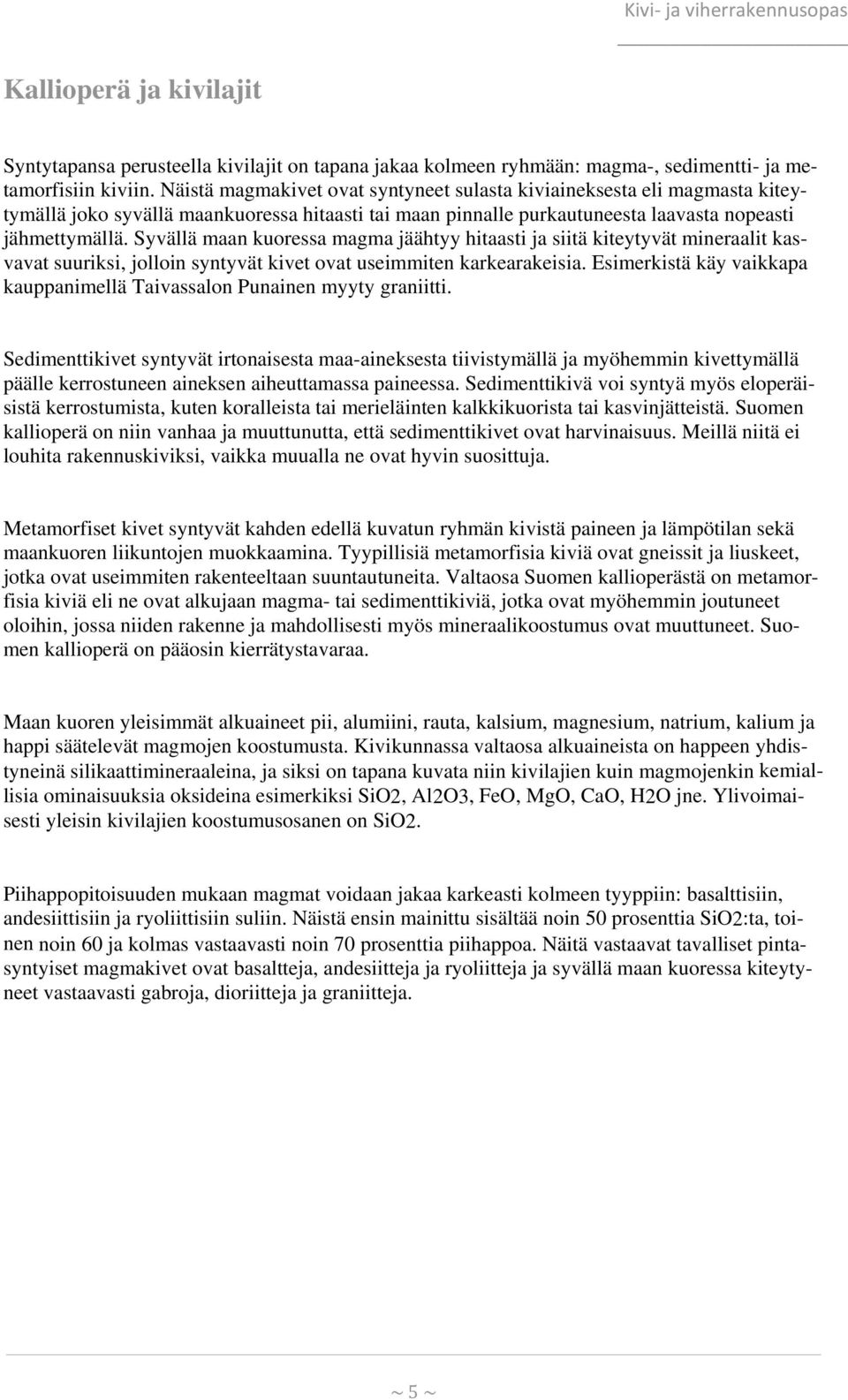 Syvällä maan kuoressa magma jäähtyy hitaasti ja siitä kiteytyvät mineraalit kasvavat suuriksi, jolloin syntyvät kivet ovat useimmiten karkearakeisia.