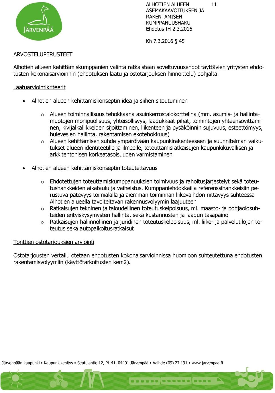 asumis- ja hallintamuotojen monipuolisuus, yhteisöllisyys, laadukkaat pihat, toimintojen yhteensovittaminen, kivijalkaliikkeiden sijoittaminen, liikenteen ja pysäköinnin sujuvuus, esteettömyys,