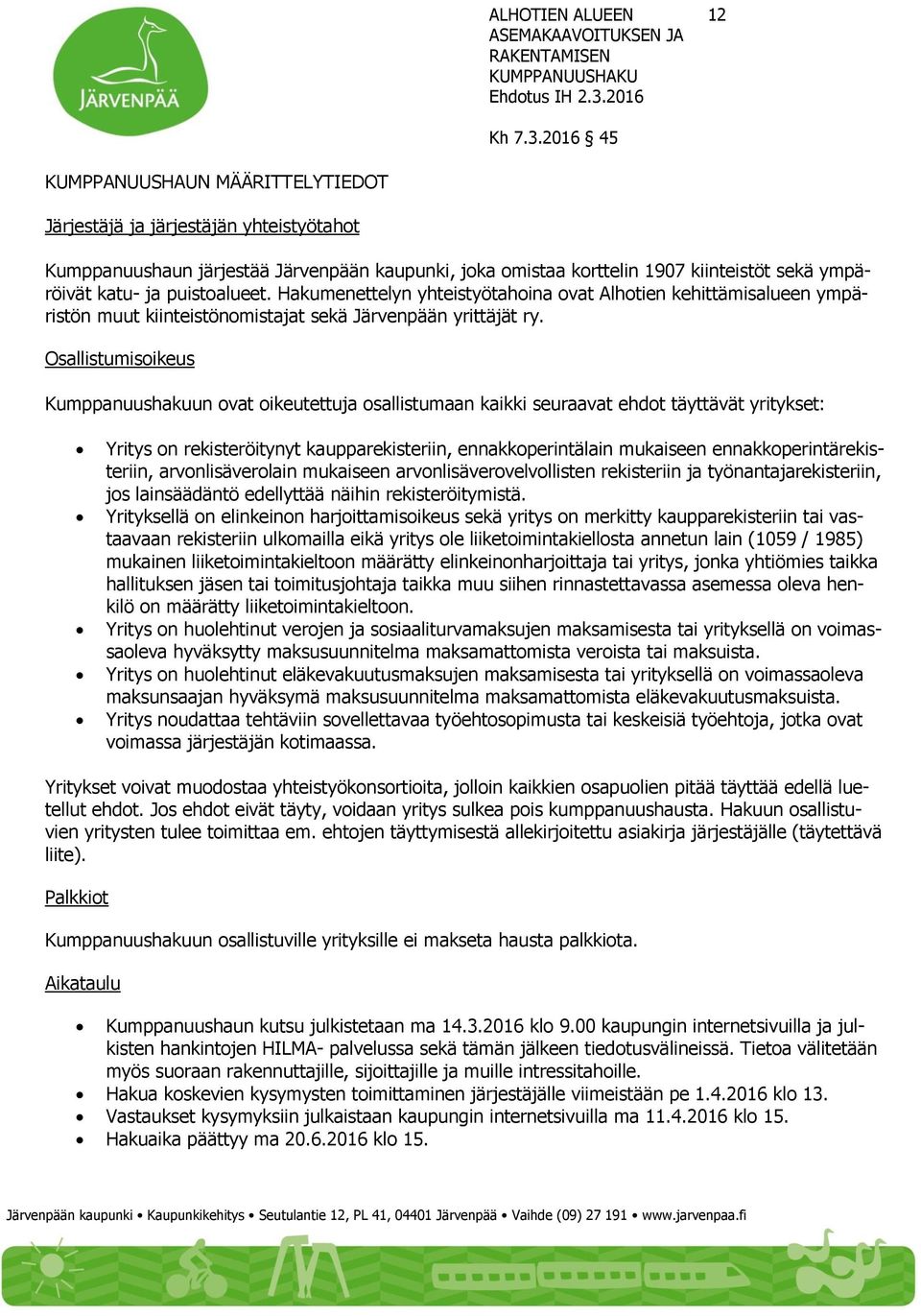 Osallistumisoikeus Kumppanuushakuun ovat oikeutettuja osallistumaan kaikki seuraavat ehdot täyttävät yritykset: Yritys on rekisteröitynyt kaupparekisteriin, ennakkoperintälain mukaiseen