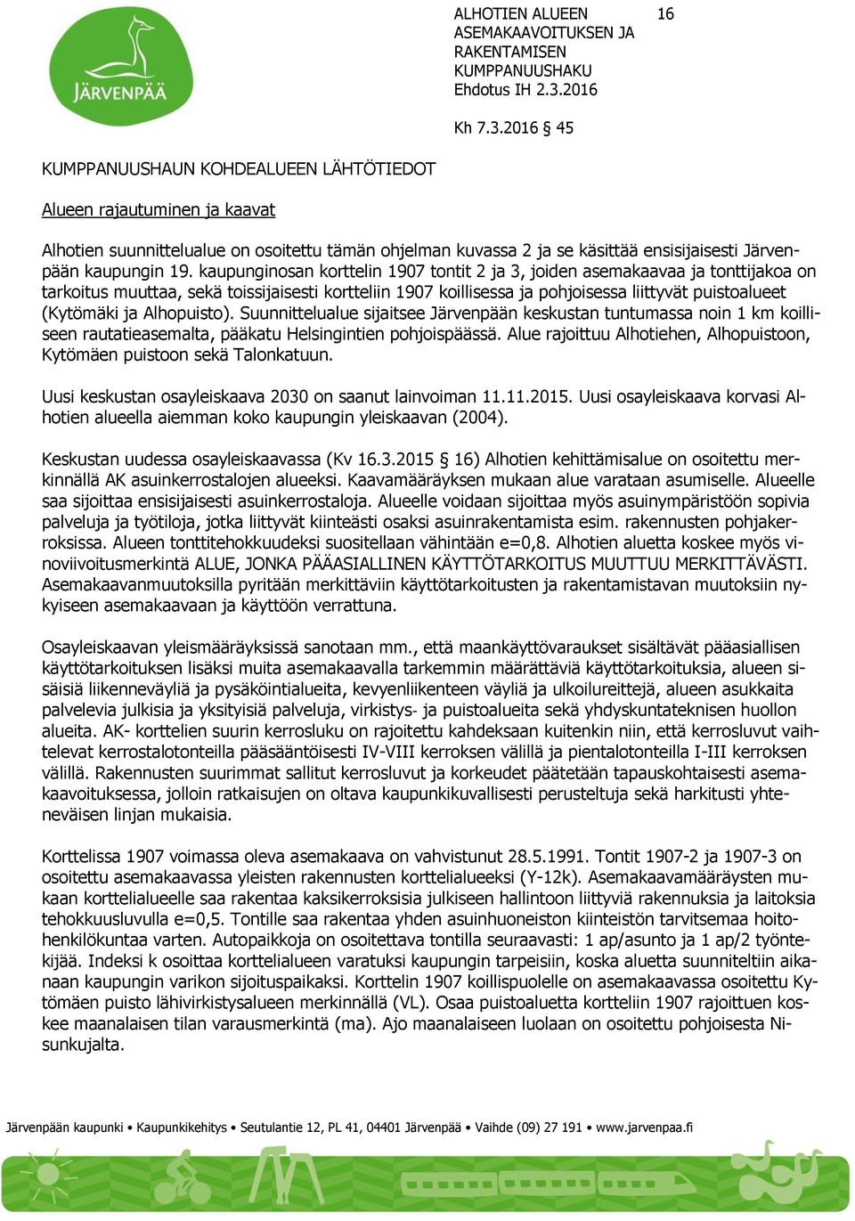 Alhopuisto). Suunnittelualue sijaitsee Järvenpään keskustan tuntumassa noin 1 km koilliseen rautatieasemalta, pääkatu Helsingintien pohjoispäässä.