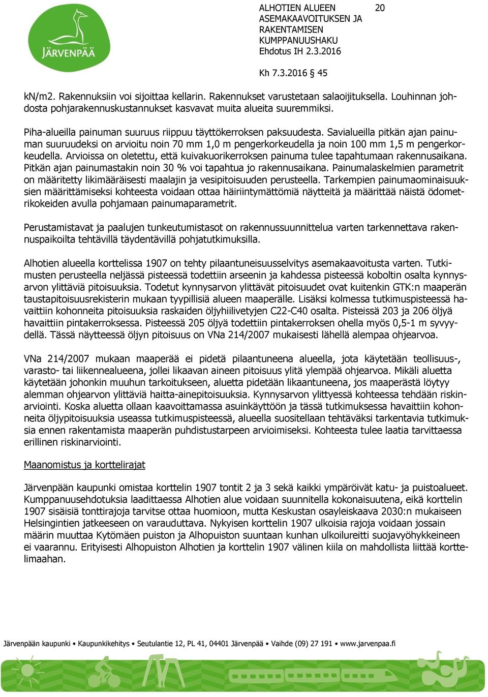 Arvioissa on oletettu, että kuivakuorikerroksen painuma tulee tapahtumaan rakennusaikana. Pitkän ajan painumastakin noin 30 % voi tapahtua jo rakennusaikana.