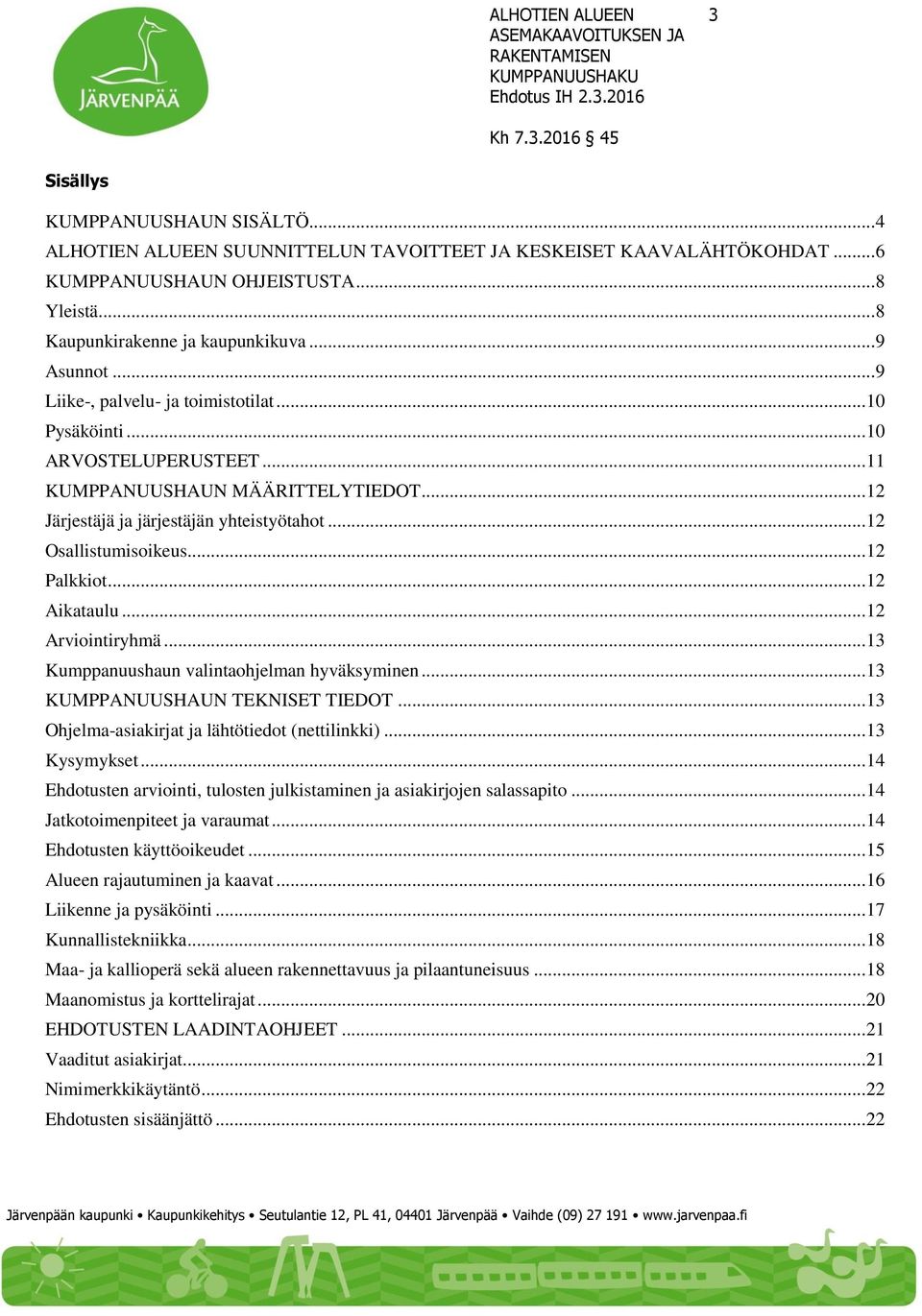 .. 12 Osallistumisoikeus... 12 Palkkiot... 12 Aikataulu... 12 Arviointiryhmä... 13 Kumppanuushaun valintaohjelman hyväksyminen... 13 KUMPPANUUSHAUN TEKNISET TIEDOT.