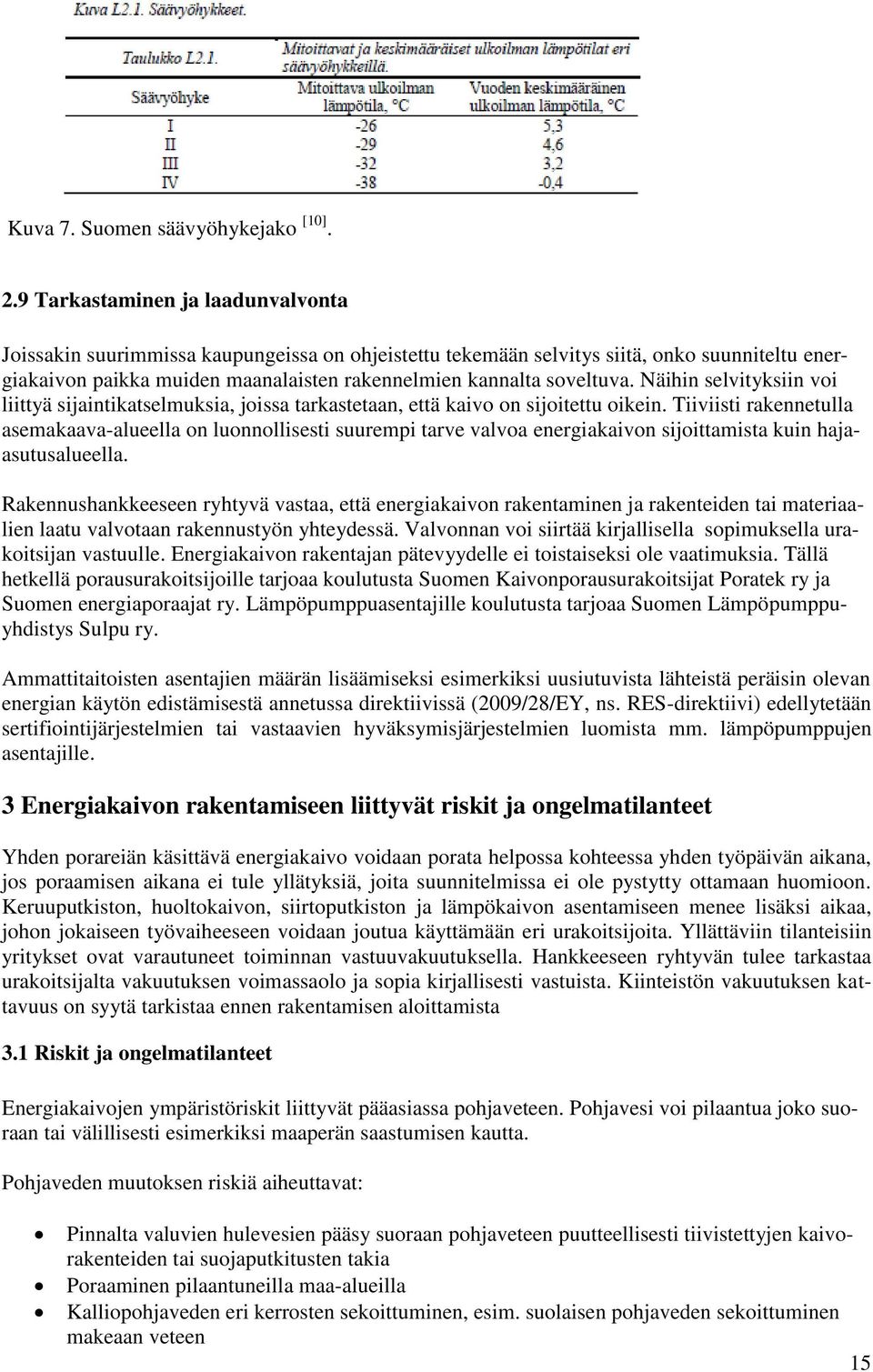 Näihin selvityksiin voi liittyä sijaintikatselmuksia, joissa tarkastetaan, että kaivo on sijoitettu oikein.