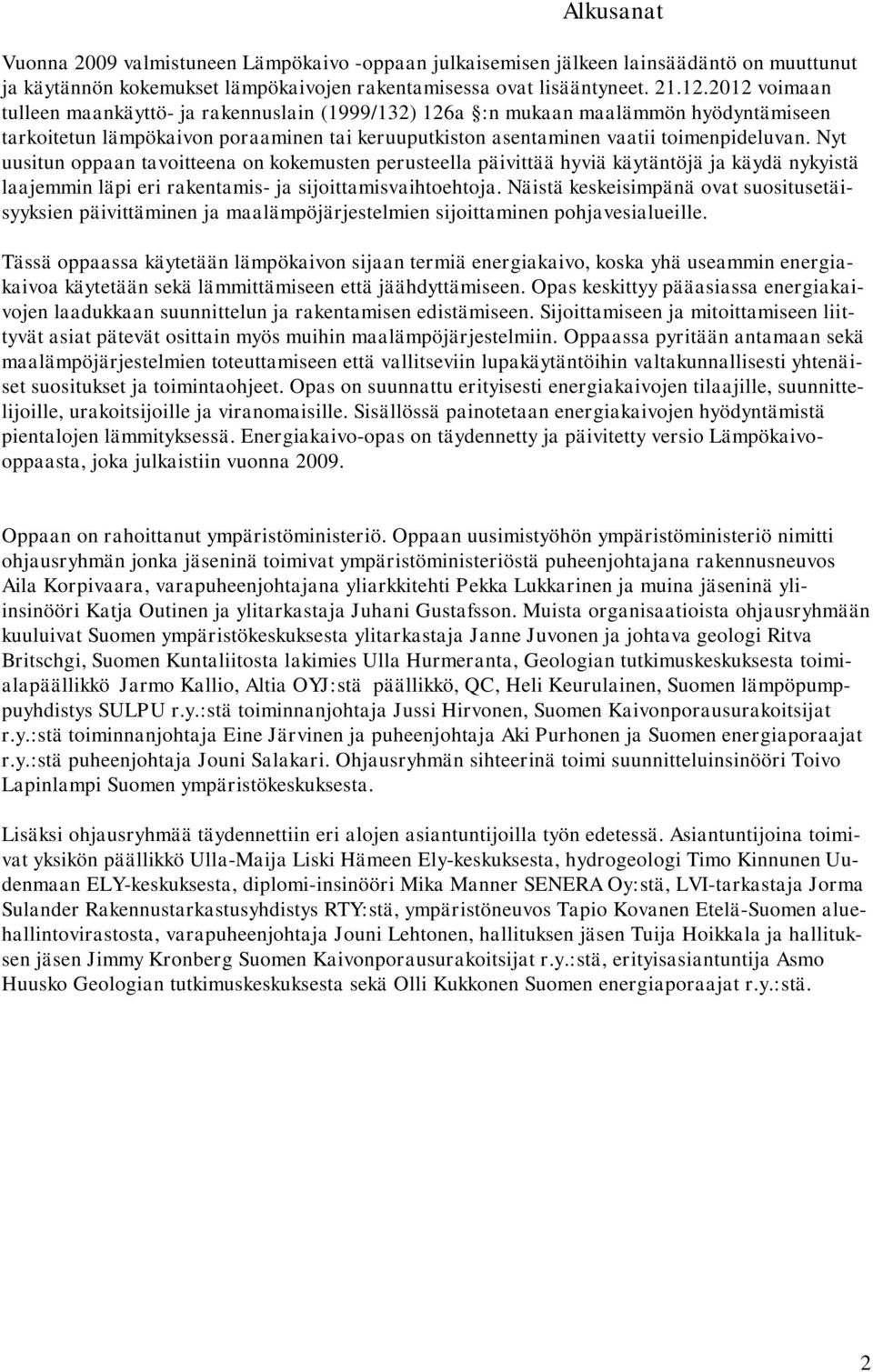 Nyt uusitun oppaan tavoitteena on kokemusten perusteella päivittää hyviä käytäntöjä ja käydä nykyistä laajemmin läpi eri rakentamis- ja sijoittamisvaihtoehtoja.