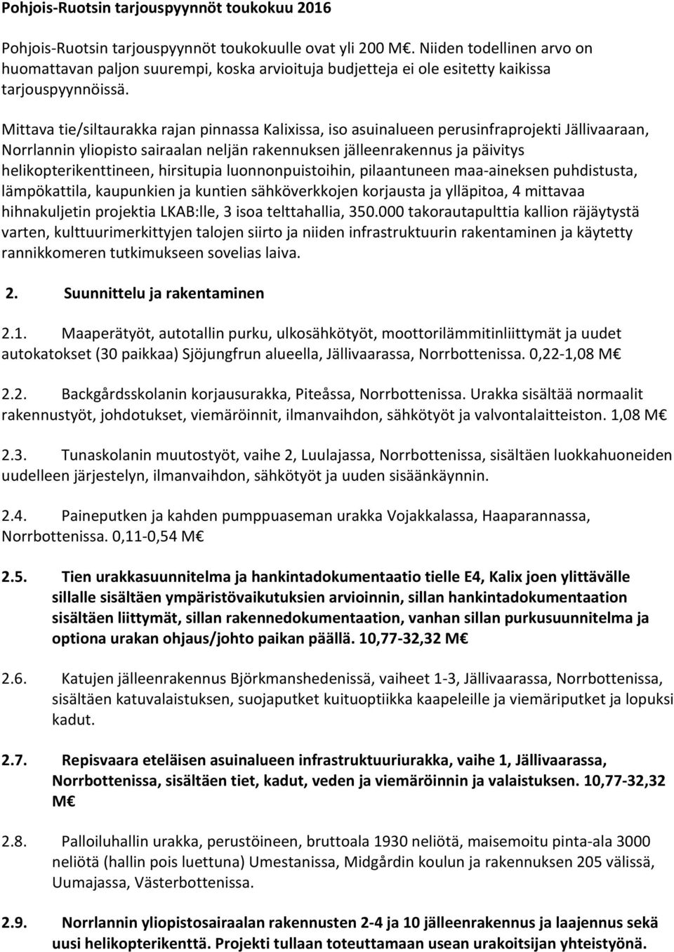 Mittava tie/siltaurakka rajan pinnassa Kalixissa, iso asuinalueen perusinfraprojekti Jällivaaraan, Norrlannin yliopisto sairaalan neljän rakennuksen jälleenrakennus ja päivitys helikopterikenttineen,