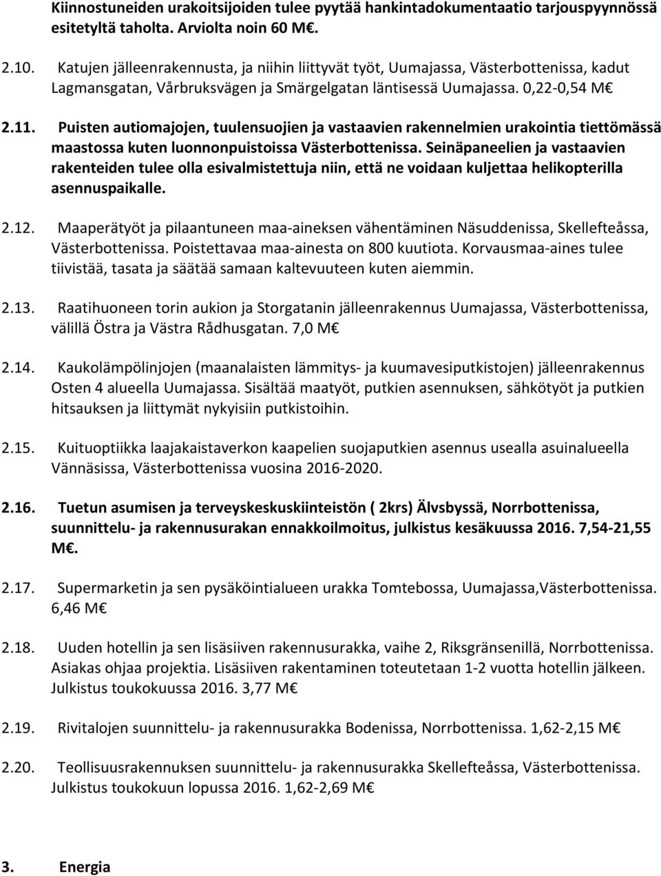 Puisten autiomajojen, tuulensuojien ja vastaavien rakennelmien urakointia tiettömässä maastossa kuten luonnonpuistoissa Västerbottenissa.