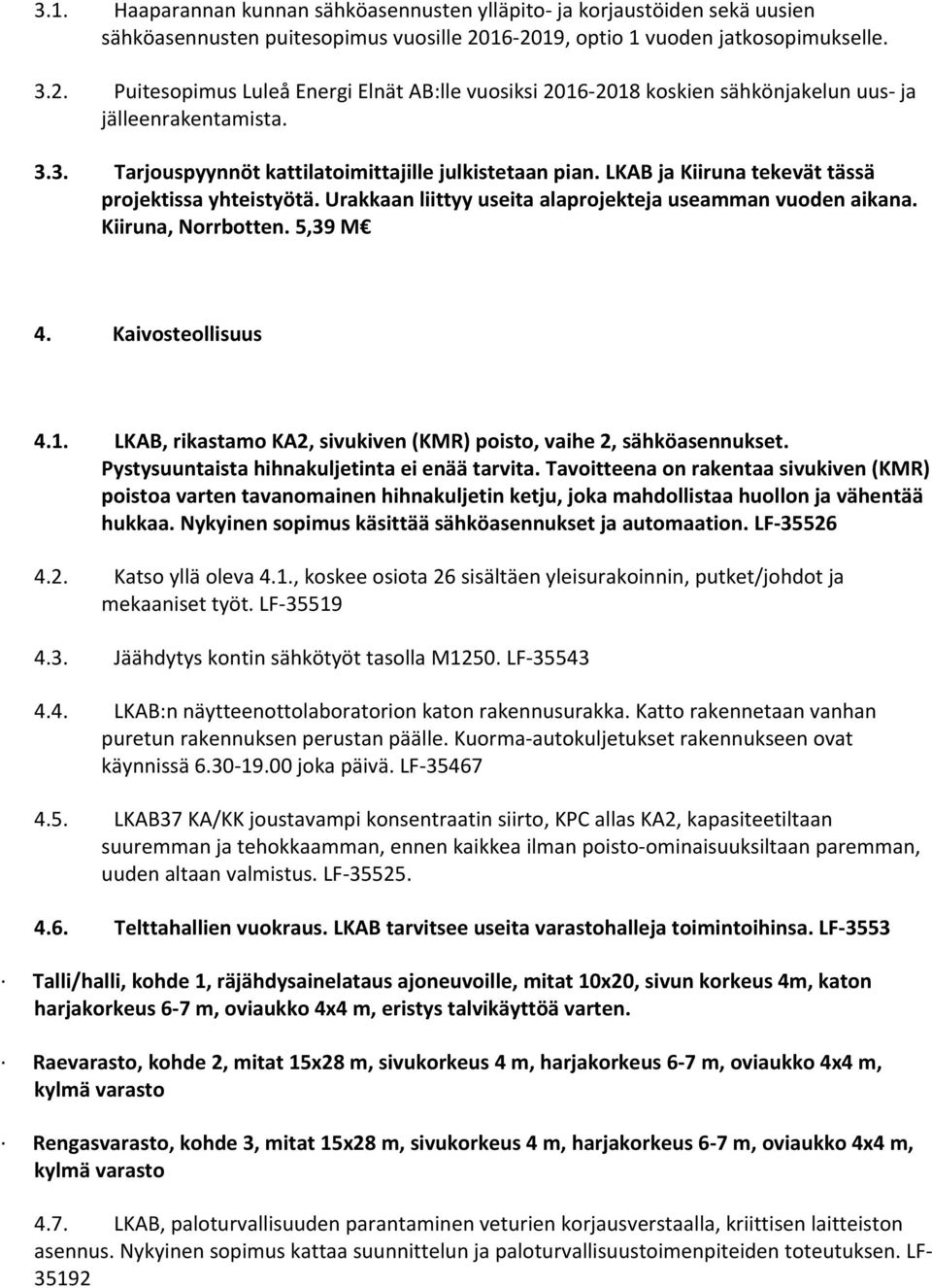 LKAB ja Kiiruna tekevät tässä projektissa yhteistyötä. Urakkaan liittyy useita alaprojekteja useamman vuoden aikana. Kiiruna, Norrbotten. 5,39 M 4. Kaivosteollisuus 4.1.