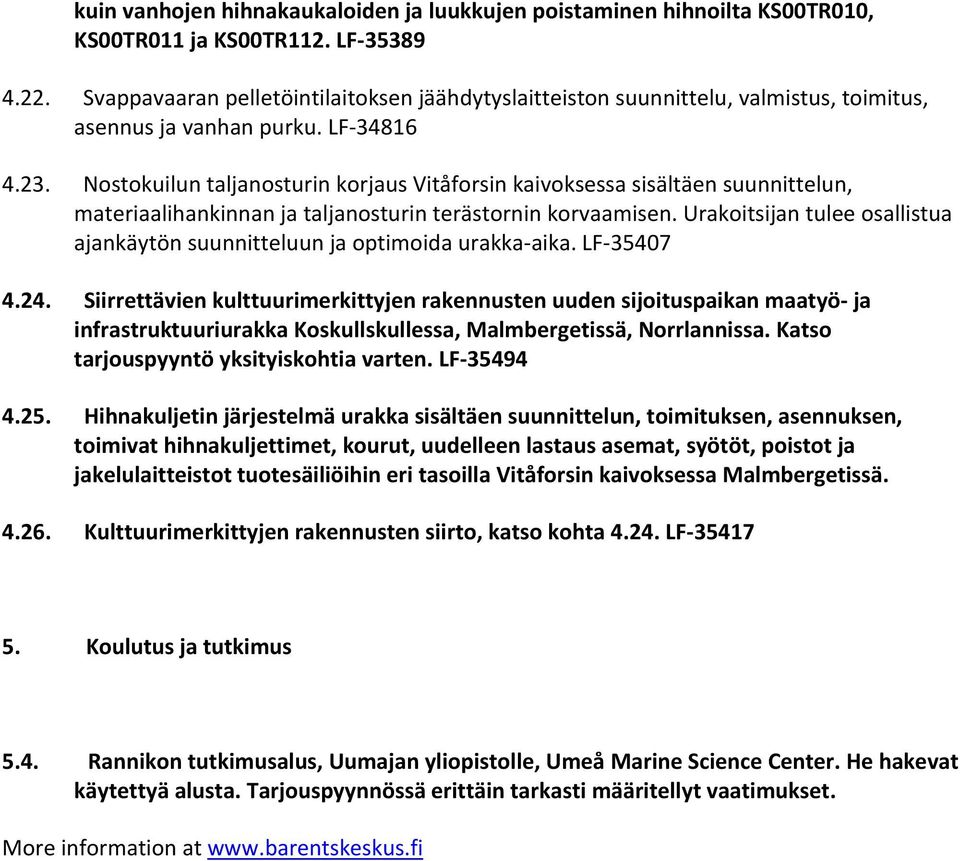 Nostokuilun taljanosturin korjaus Vitåforsin kaivoksessa sisältäen suunnittelun, materiaalihankinnan ja taljanosturin terästornin korvaamisen.