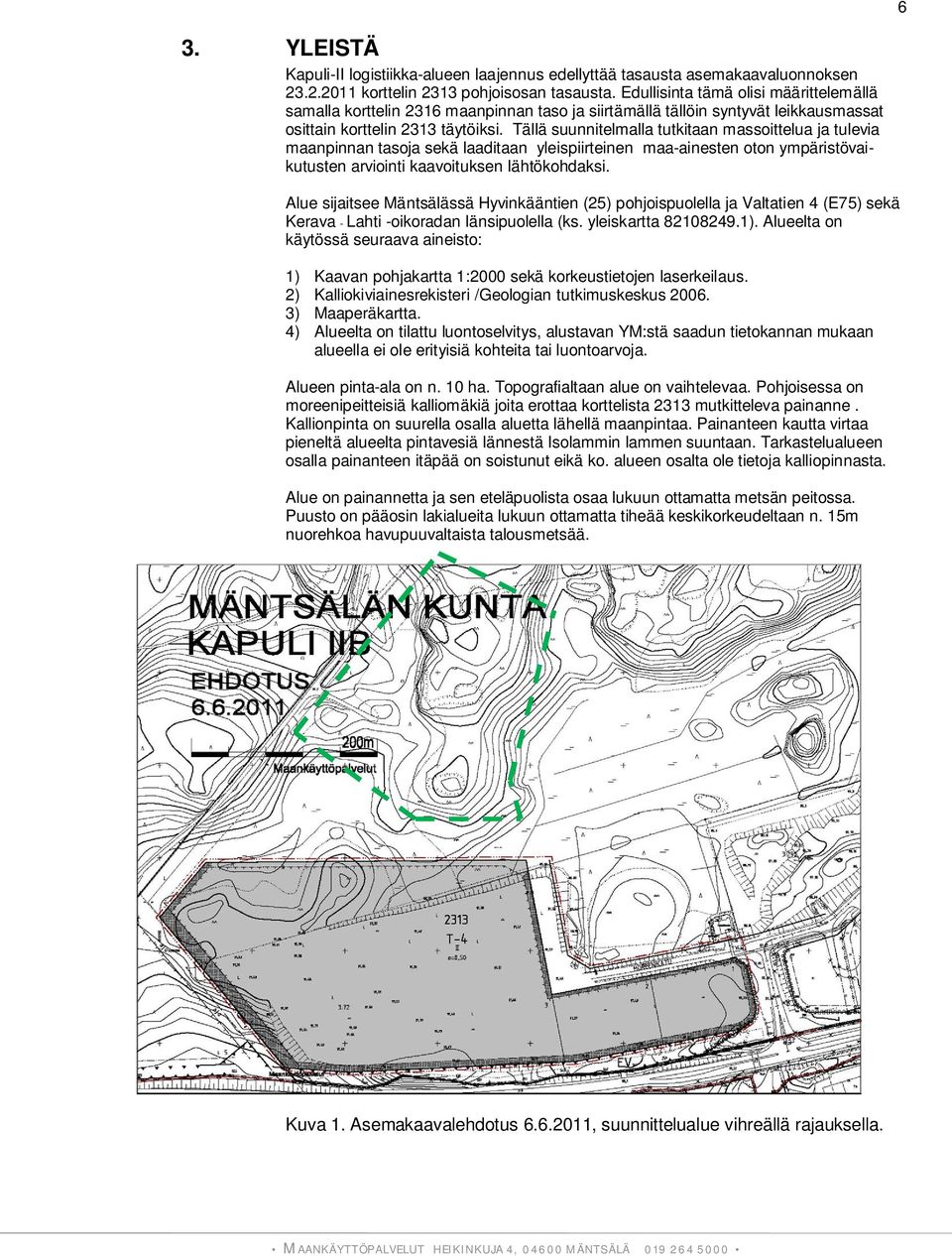 Tällä suunnitelmalla tutkitaan massoittelua ja tulevia maanpinnan tasoja sekä laaditaan yleispiirteinen maa-ainesten oton ympäristövaikutusten arviointi kaavoituksen lähtökohdaksi.