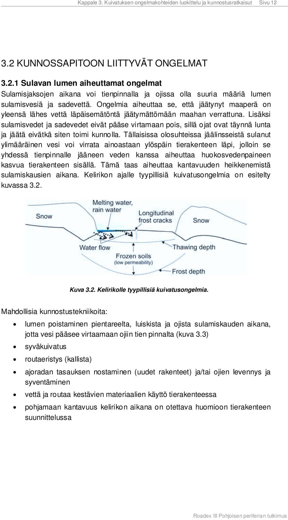 Ongelmia aiheuttaa se, että jäätynyt maaperä on yleensä lähes vettä läpäisemätöntä jäätymättömään maahan verrattuna.