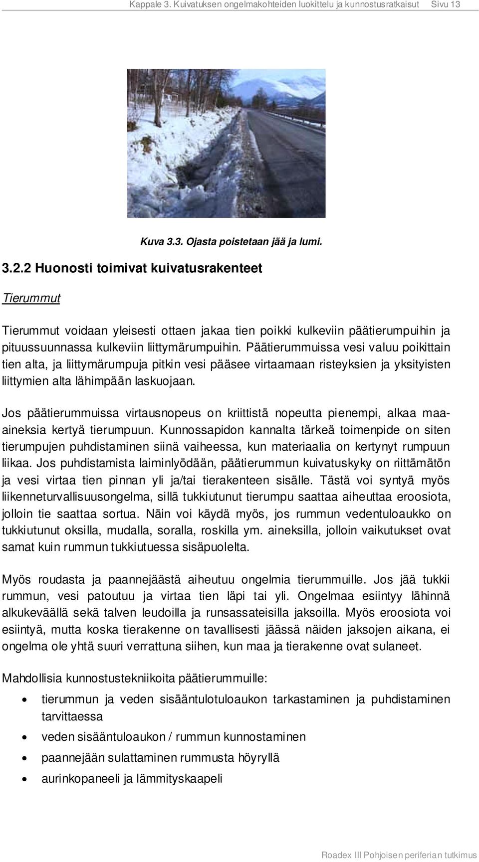 Päätierummuissa vesi valuu poikittain tien alta, ja liittymärumpuja pitkin vesi pääsee virtaamaan risteyksien ja yksityisten liittymien alta lähimpään laskuojaan.