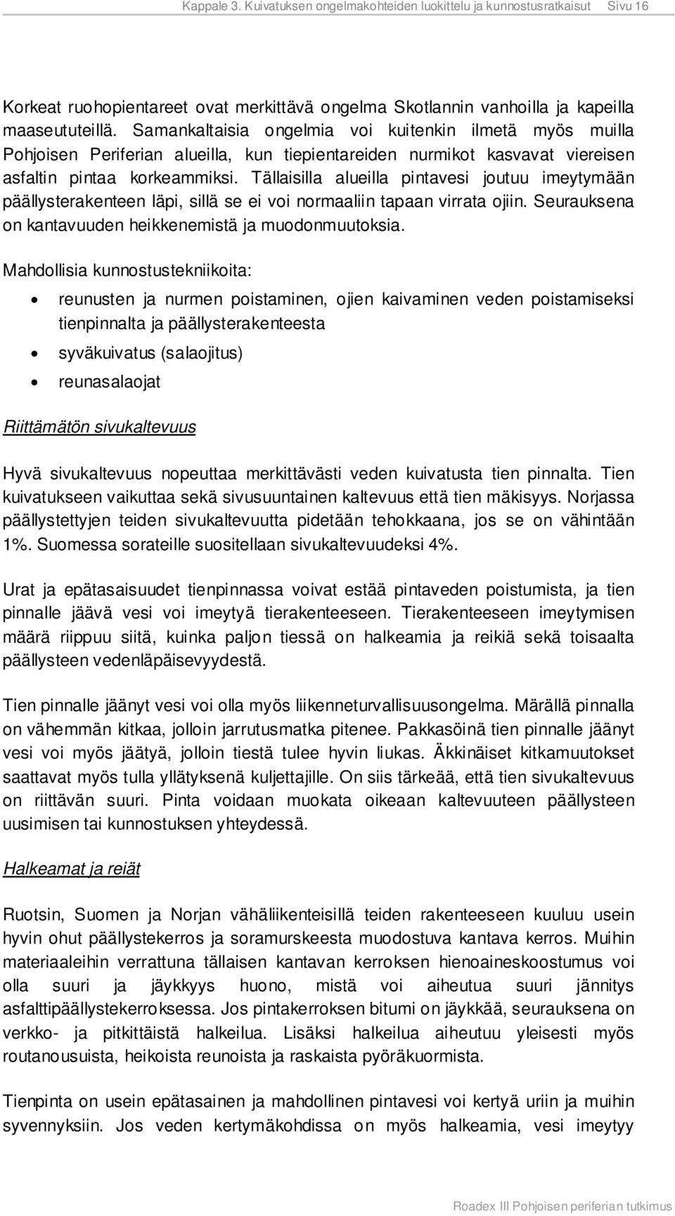 Tällaisilla alueilla pintavesi joutuu imeytymään päällysterakenteen läpi, sillä se ei voi normaaliin tapaan virrata ojiin. Seurauksena on kantavuuden heikkenemistä ja muodonmuutoksia.